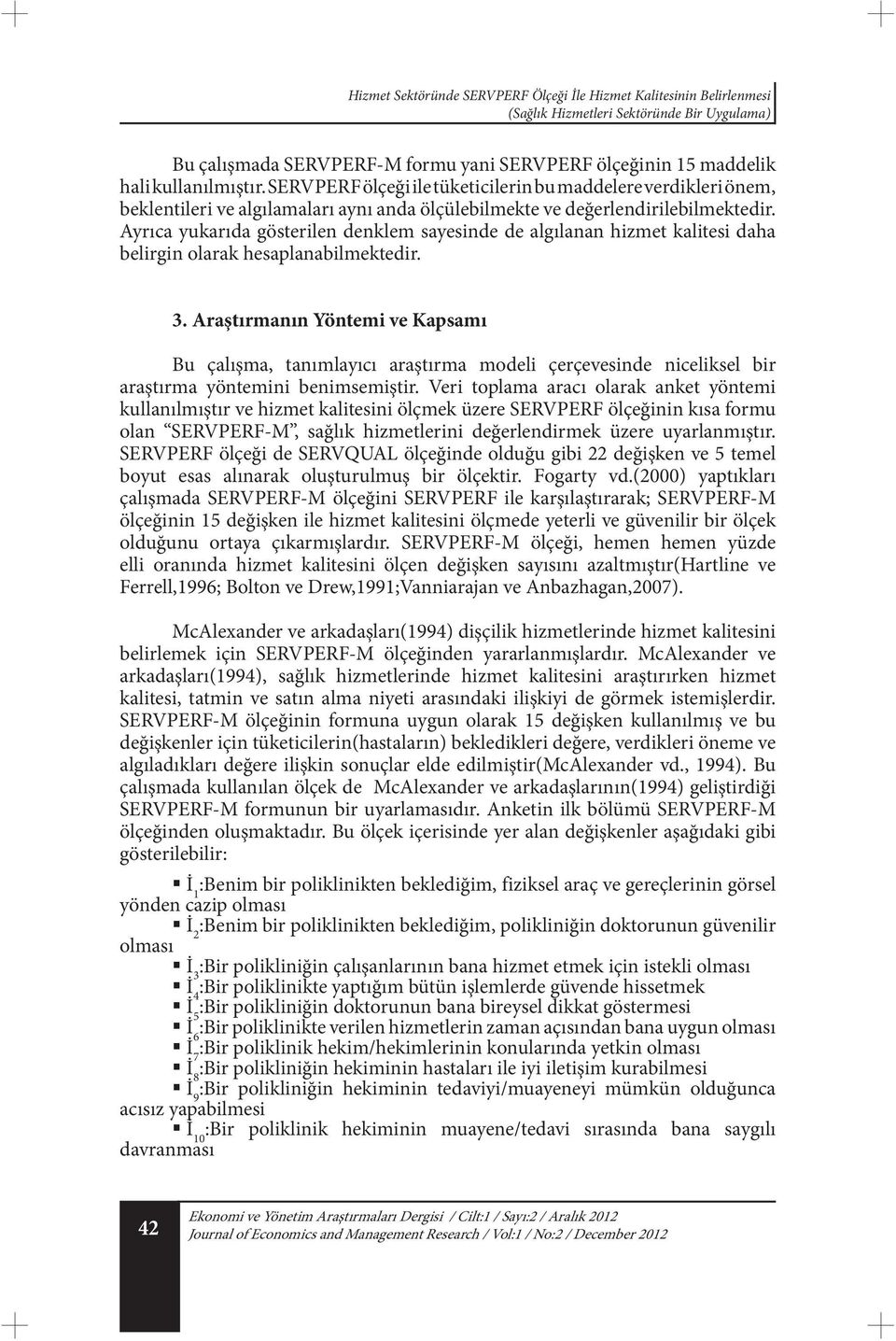 Ayrıca yukarıda gösterilen denklem sayesinde de algılanan hizmet kalitesi daha belirgin olarak hesaplanabilmektedir. 3.