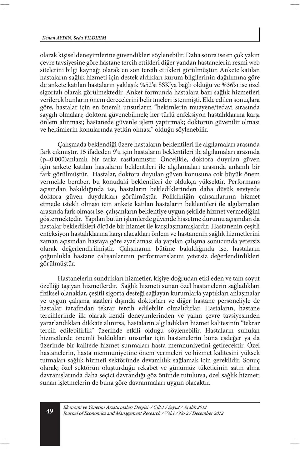 Ankete katılan hastaların sağlık hizmeti için destek aldıkları kurum bilgilerinin dağılımına göre de ankete katılan hastaların yaklaşık %52 si SSK ya bağlı olduğu ve %36 sı ise özel sigortalı olarak