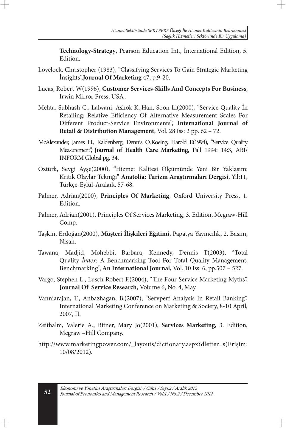 Lucas, Robert W(1996), Customer Services-Skills And Concepts For Business, Irwin Mirror Press, USA. Mehta, Subhash C., Lalwani, Ashok K.