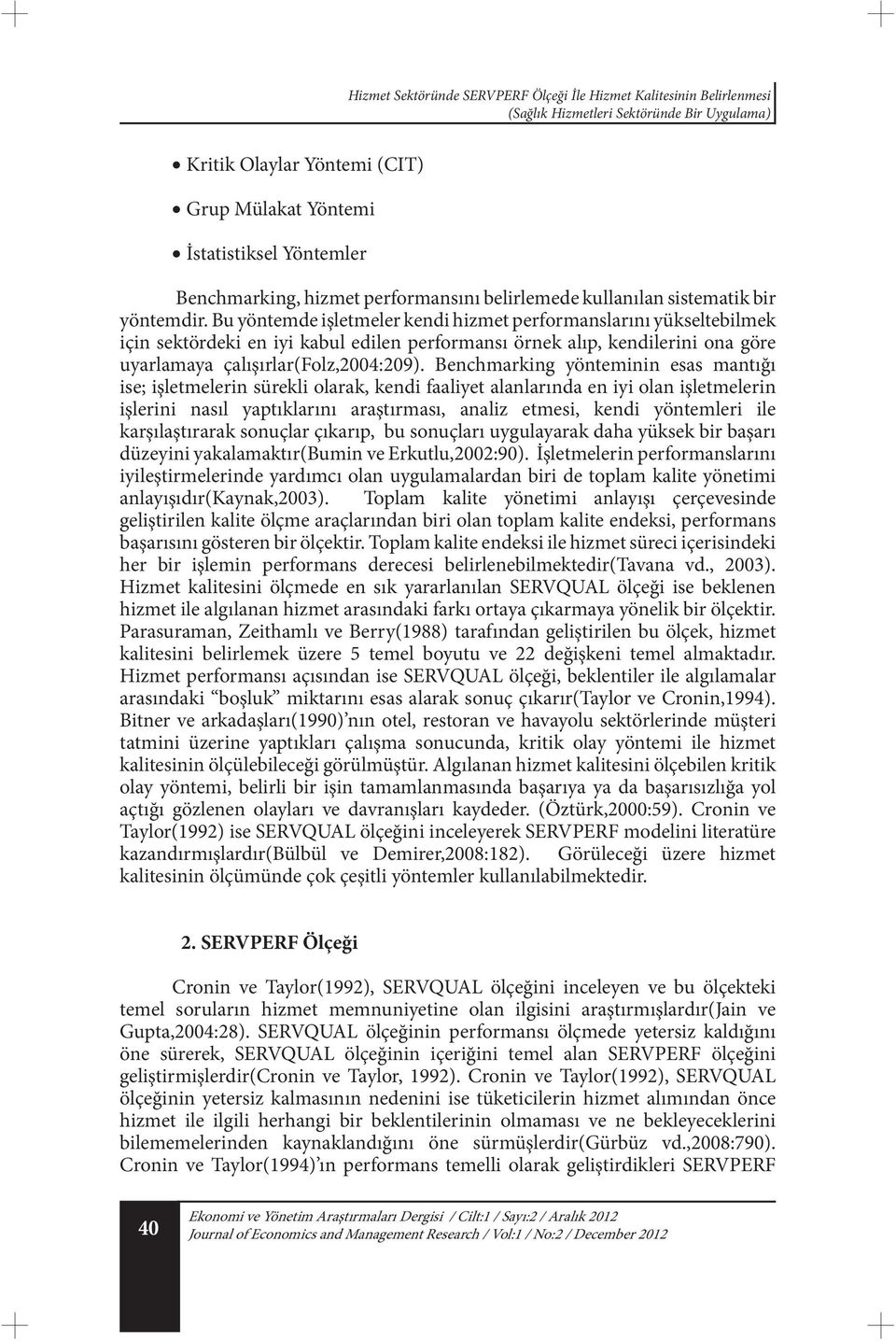 Bu yöntemde işletmeler kendi hizmet performanslarını yükseltebilmek için sektördeki en iyi kabul edilen performansı örnek alıp, kendilerini ona göre uyarlamaya çalışırlar(folz,2004:209).