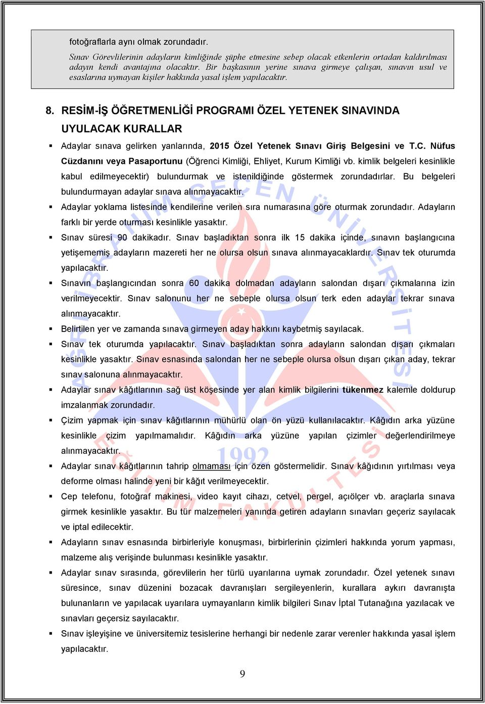 RESİM-İŞ ÖĞRETMENLİĞİ PROGRAMI ÖZEL YETENEK SINAVINDA UYULACAK KURALLAR Adaylar sınava gelirken yanlarında, 2015 Özel Yetenek Sınavı Giriş Belgesini ve T.C. Nüfus Cüzdanını veya Pasaportunu (Öğrenci Kimliği, Ehliyet, Kurum Kimliği vb.