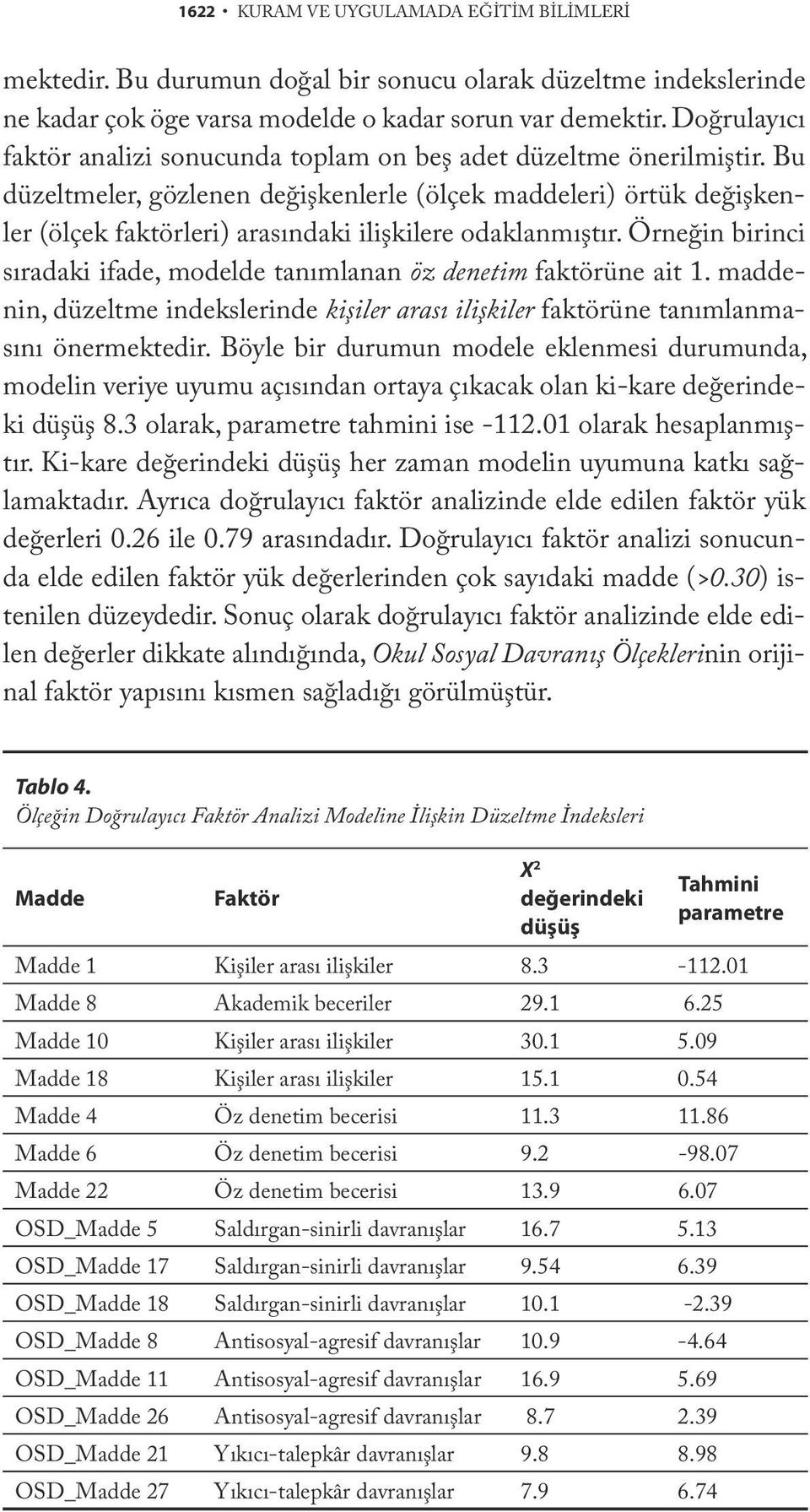 Bu düzeltmeler, gözlenen değişkenlerle (ölçek maddeleri) örtük değişkenler (ölçek faktörleri) arasındaki ilişkilere odaklanmıştır.