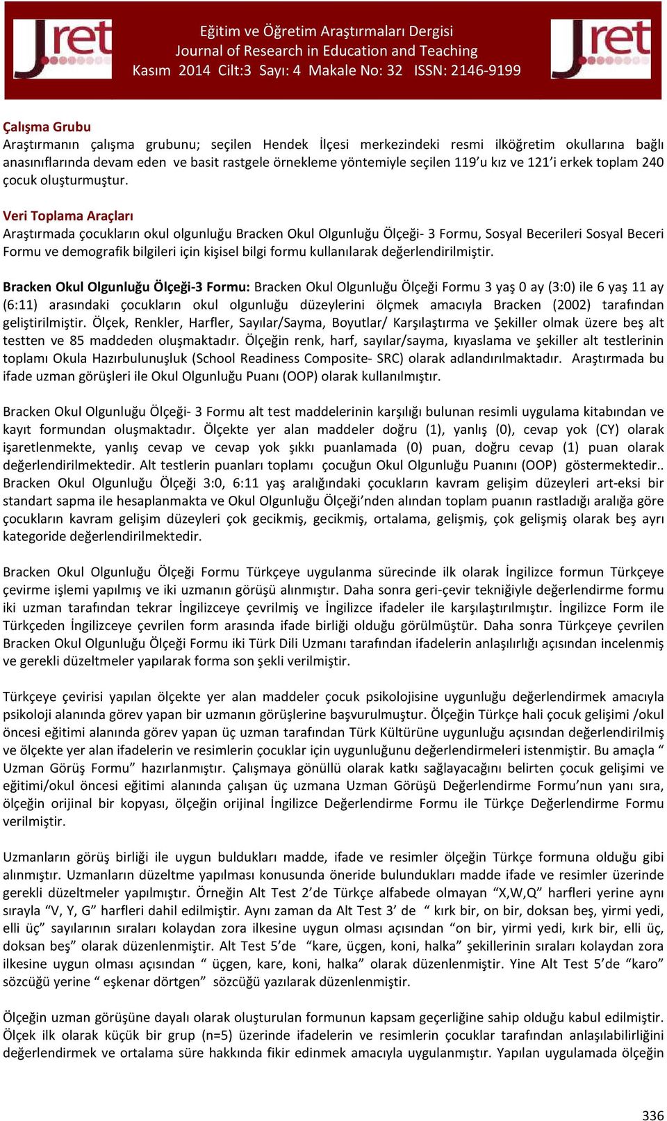 Veri Toplama Araçları Araştırmada çocukların okul olgunluğu Bracken Okul Olgunluğu Ölçeği- 3 Formu, Sosyal Becerileri Sosyal Beceri Formu ve demografik bilgileri için kişisel bilgi formu kullanılarak