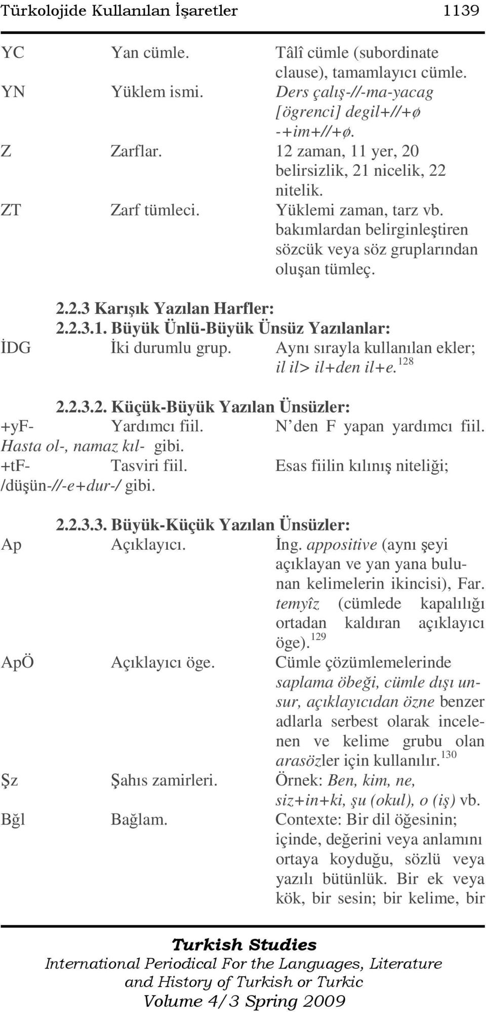 2.3.1. Büyük Ünlü-Büyük Ünsüz Yazılanlar: ĐDG Đki durumlu grup. Aynı sırayla kullanılan ekler; il il> il+den il+e. 128 2.2.3.2. Küçük-Büyük Yazılan Ünsüzler: +yf- Yardımcı fiil.