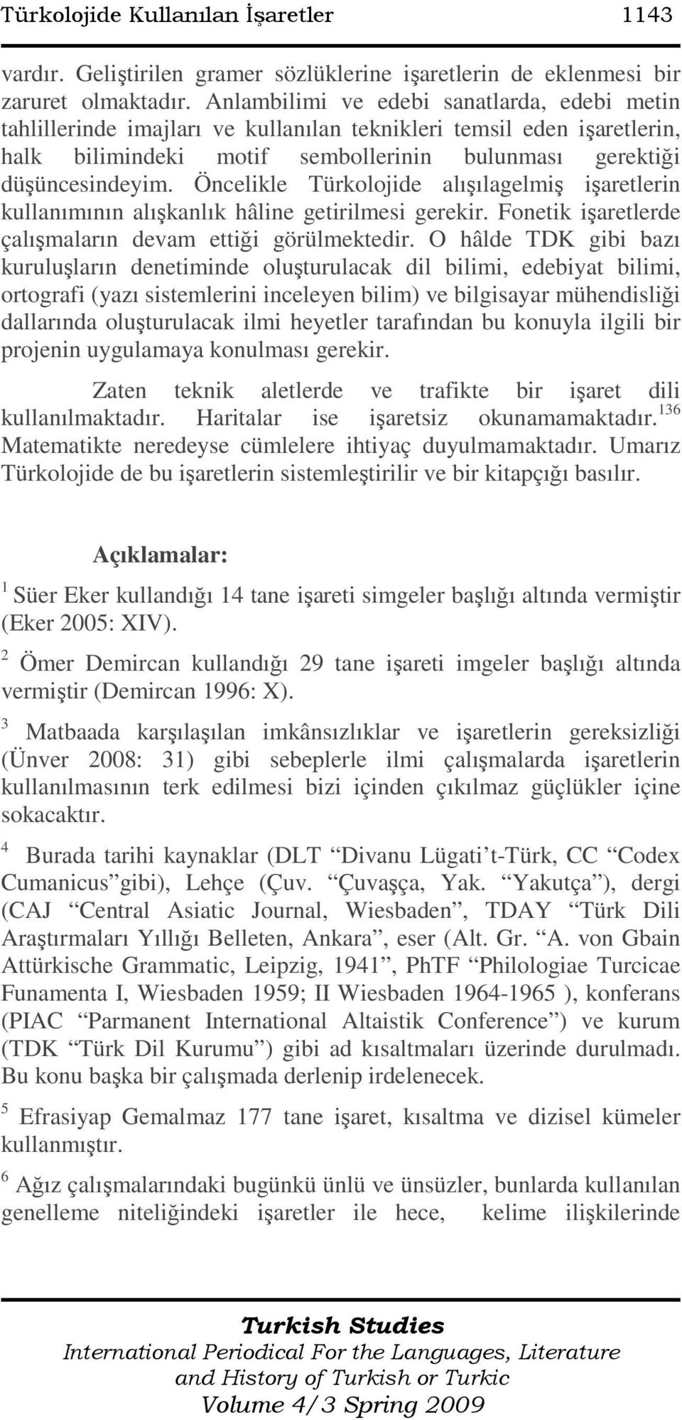 Öncelikle Türkolojide alışılagelmiş işaretlerin kullanımının alışkanlık hâline getirilmesi gerekir. Fonetik işaretlerde çalışmaların devam ettiği görülmektedir.