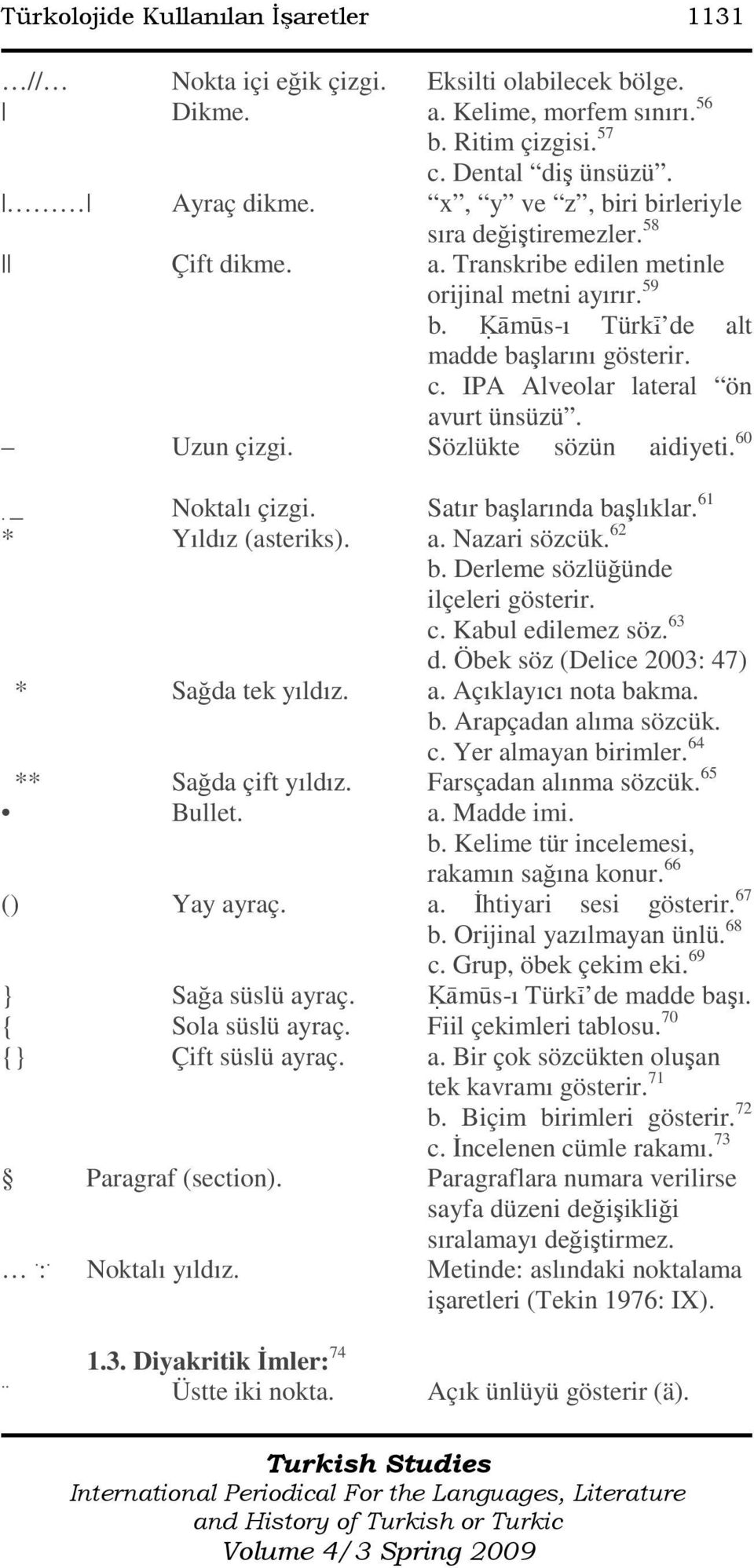 IPA Alveolar lateral ön avurt ünsüzü. Uzun çizgi. Sözlükte sözün aidiyeti. 60. _ Noktalı çizgi. Satır başlarında başlıklar. 61 * Yıldız (asteriks). a. Nazari sözcük. 62 b.