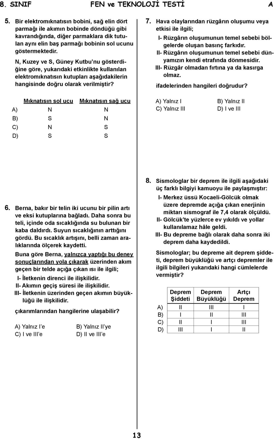 N, Kuzey ve S, Güney Kutbu nu gösterdiğine göre, yukarıdaki etkinlikte kullanılan elektromıknatısın kutupları aşağıdakilerin hangisinde doğru olarak verilmiştir?