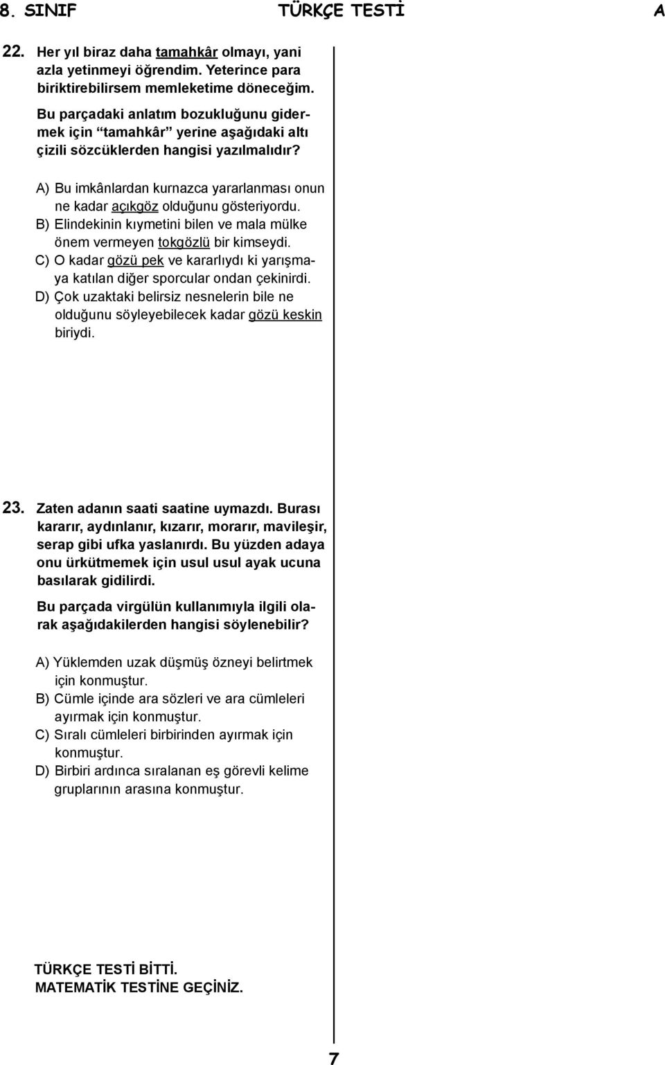 A) Bu imkânlardan kurnazca yararlanması onun ne kadar açıkgöz olduğunu gösteriyordu. B) Elindekinin kıymetini bilen ve mala mülke önem vermeyen tokgözlü bir kimseydi.