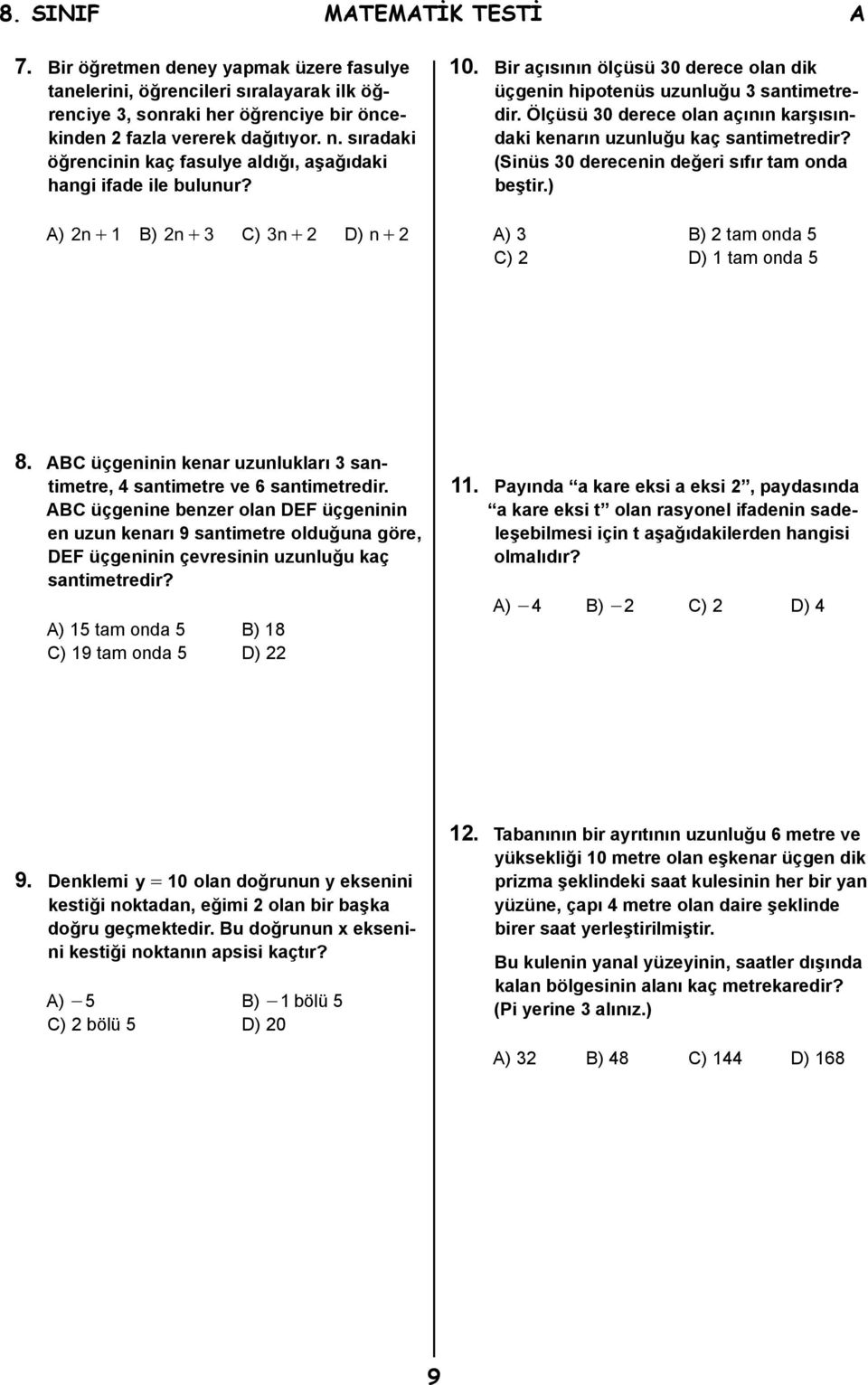 Ölçüsü 30 derece olan açının karşısındaki kenarın uzunluğu kaç santimetredir? (Sinüs 30 derecenin değeri sıfır tam onda beştir.) A) 3 B) 2 tam onda 5 C) 2 D) 1 tam onda 5 8.