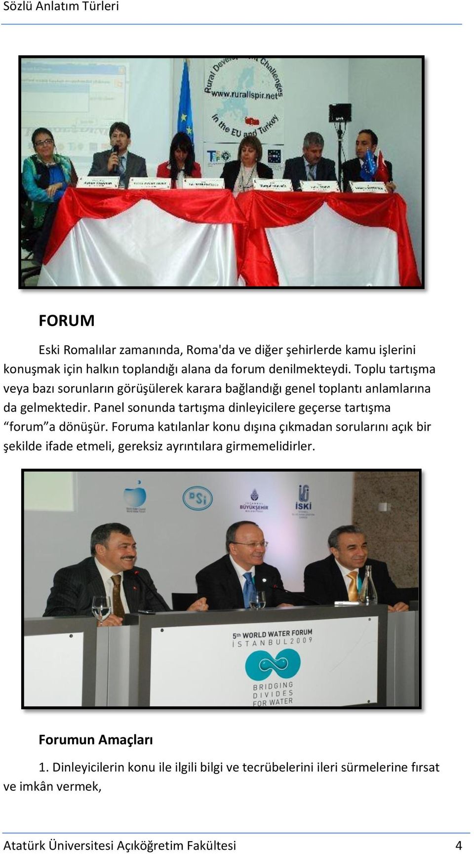 Panel sonunda tartışma dinleyicilere geçerse tartışma forum a dönüşür.