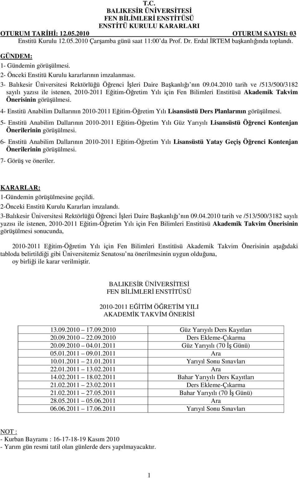 2010 tarih ve /513/500/3182 sayılı yazısı ile istenen, 2010-2011 Eğitim-Öğretim Yılı için Fen Bilimleri Enstitüsü Akademik Takvim Önerisinin görüşülmesi.