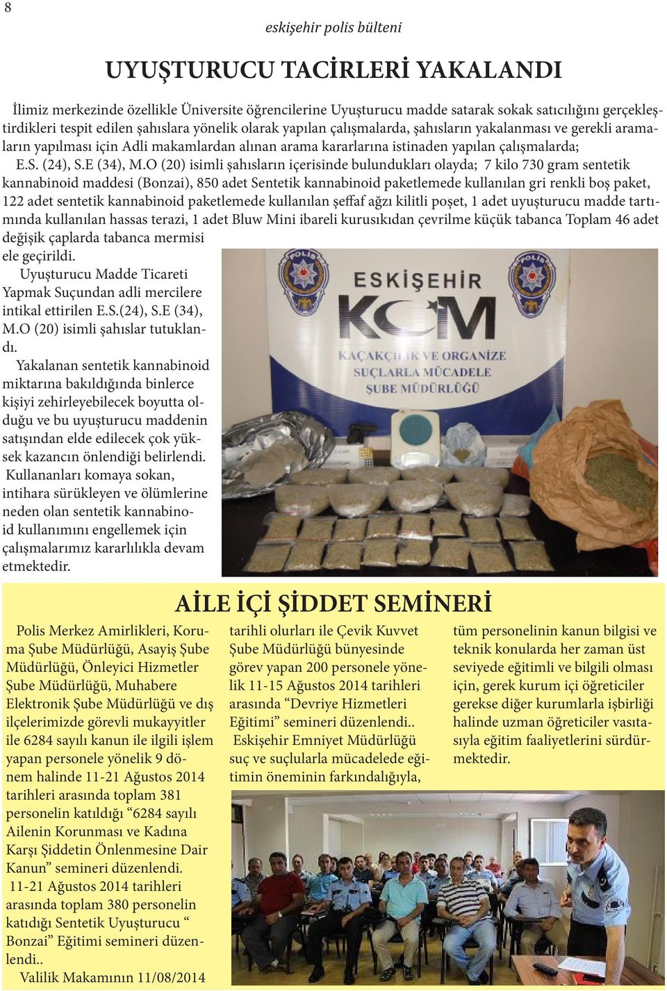 O (20) isimli şahısların içerisinde bulundukları olayda; 7 kilo 730 gram sentetik kannabinoid maddesi (Bonzai), 850 adet Sentetik kannabinoid paketlemede kullanılan gri renkli boş paket, 122 adet