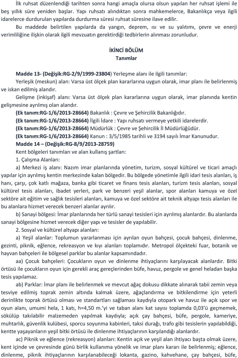 Bu maddede belirtilen yapılarda da yangın, deprem, ısı ve su yalıtımı, çevre ve enerji verimliliğine ilişkin olarak ilgili mevzuatın gerektirdiği tedbirlerin alınması zorunludur.