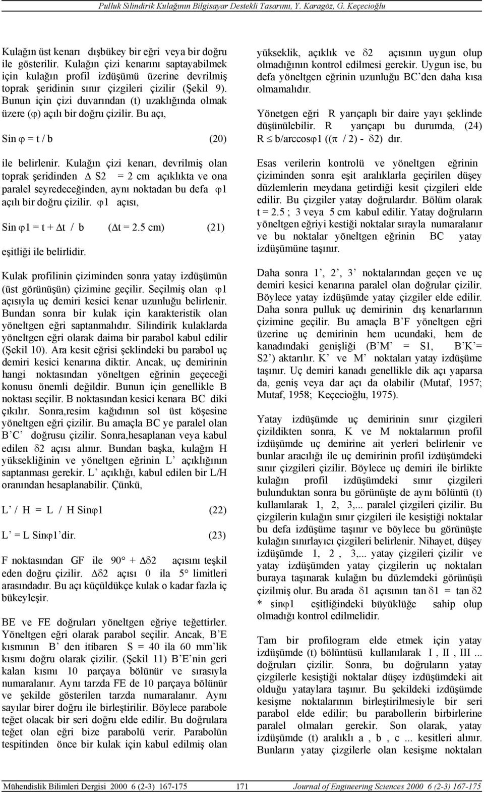 Bunun için çizi duvarından (t) uzaklığında olmak üzere (ϕ) açılı bir doğru çizilir. Bu açı, Sin ϕ = t / b (20) ile belirlenir.