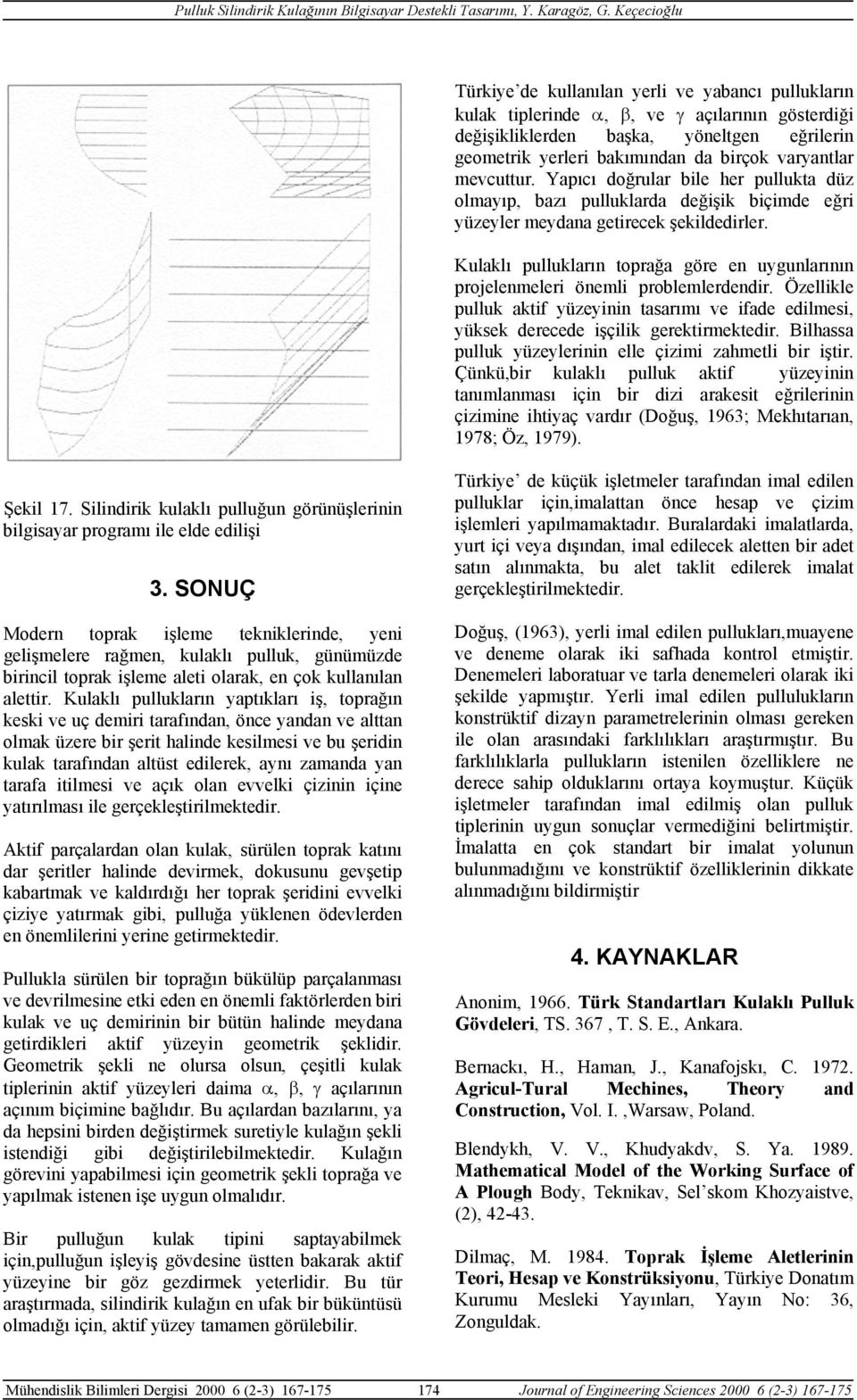 Kulaklı pullukların toprağa göre en uygunlarının projelenmeleri önemli problemlerdendir. Özellikle pulluk aktif yüzeyinin tasarımı ve ifade edilmesi, yüksek derecede işçilik gerektirmektedir.