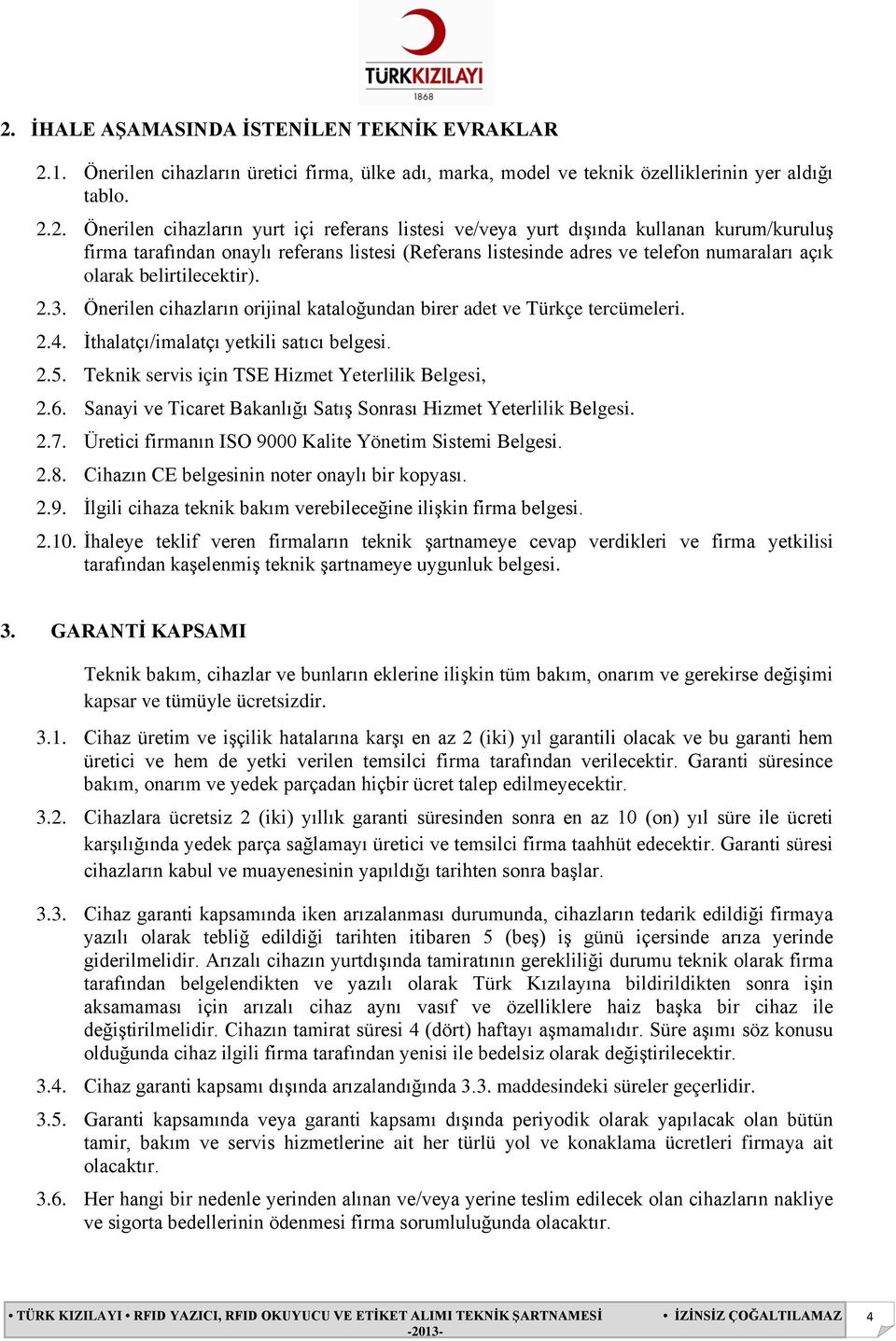 Önerilen cihazların orijinal kataloğundan birer adet ve Türkçe tercümeleri. 2.4. İthalatçı/imalatçı yetkili satıcı belgesi. 2.5. Teknik servis için TSE Hizmet Yeterlilik Belgesi, 2.6.