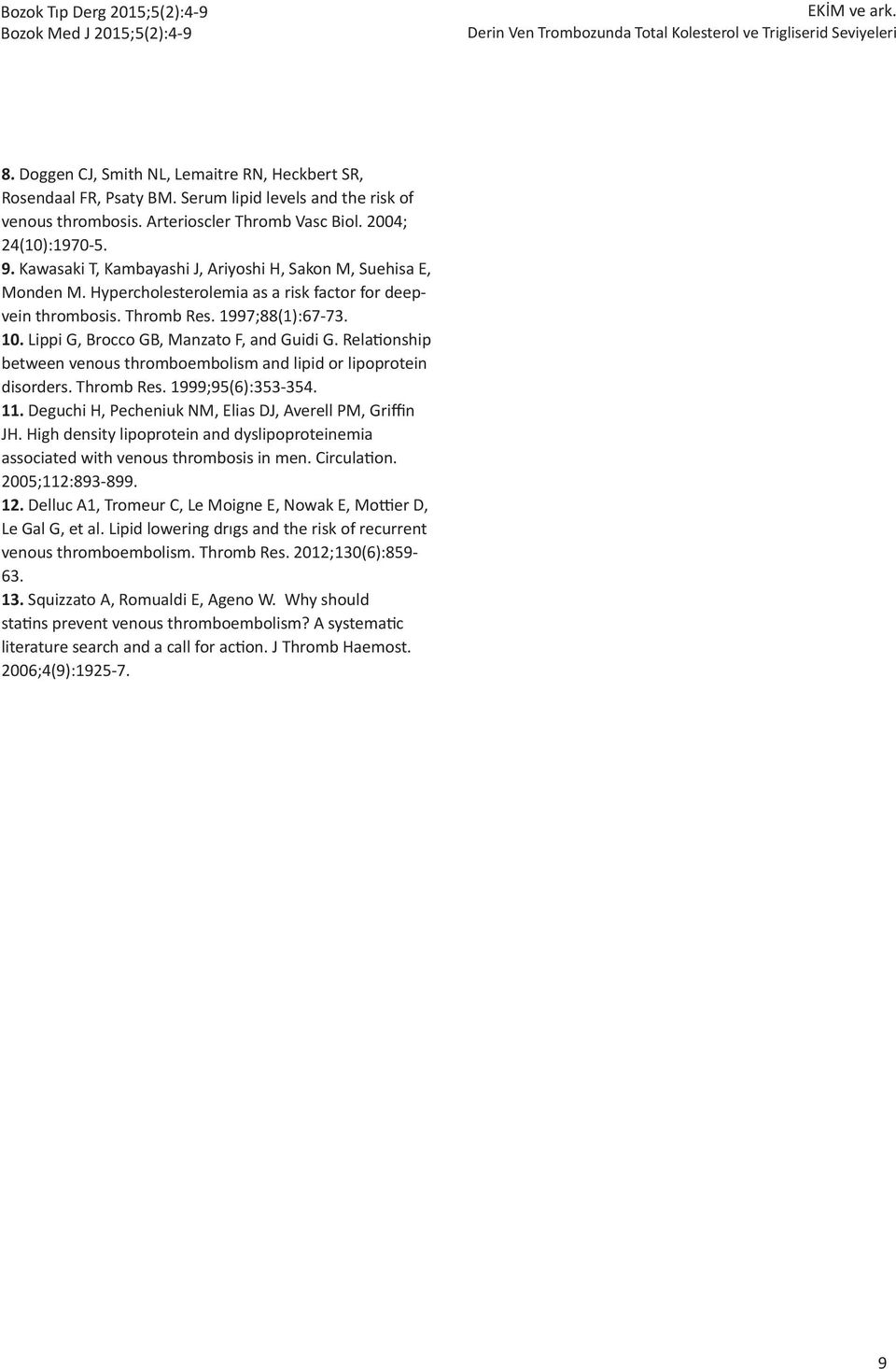 Kawasaki T, Kambayashi J, Ariyoshi H, Sakon M, Suehisa E, Monden M. Hypercholesterolemia as a risk factor for deepvein thrombosis. Thromb Res. 1997;88(1):67-73. 10.