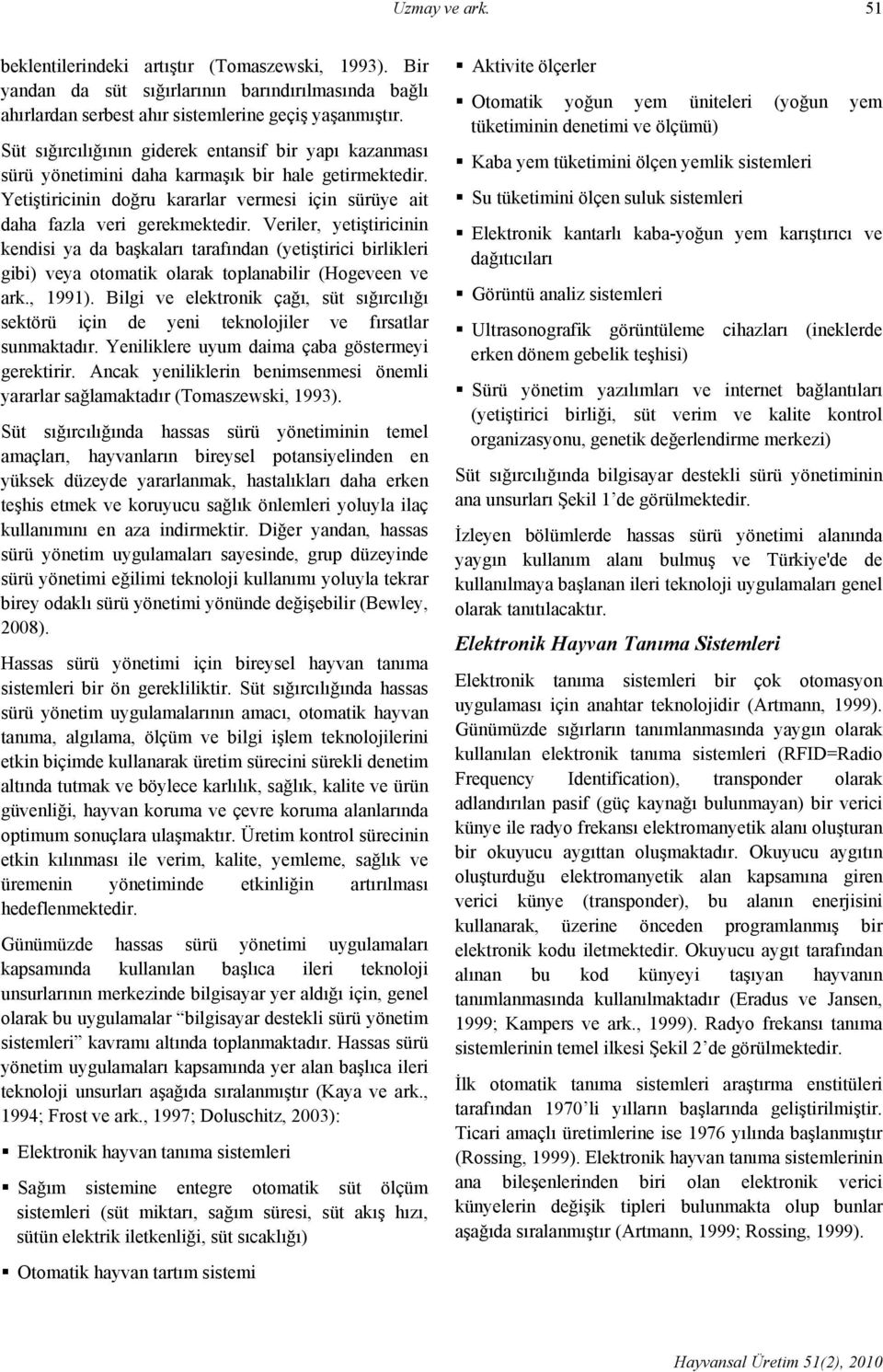 Veriler, yetiştiricinin kendisi ya da başkaları tarafından (yetiştirici birlikleri gibi) veya otomatik olarak toplanabilir (Hogeveen ve ark., 1991).