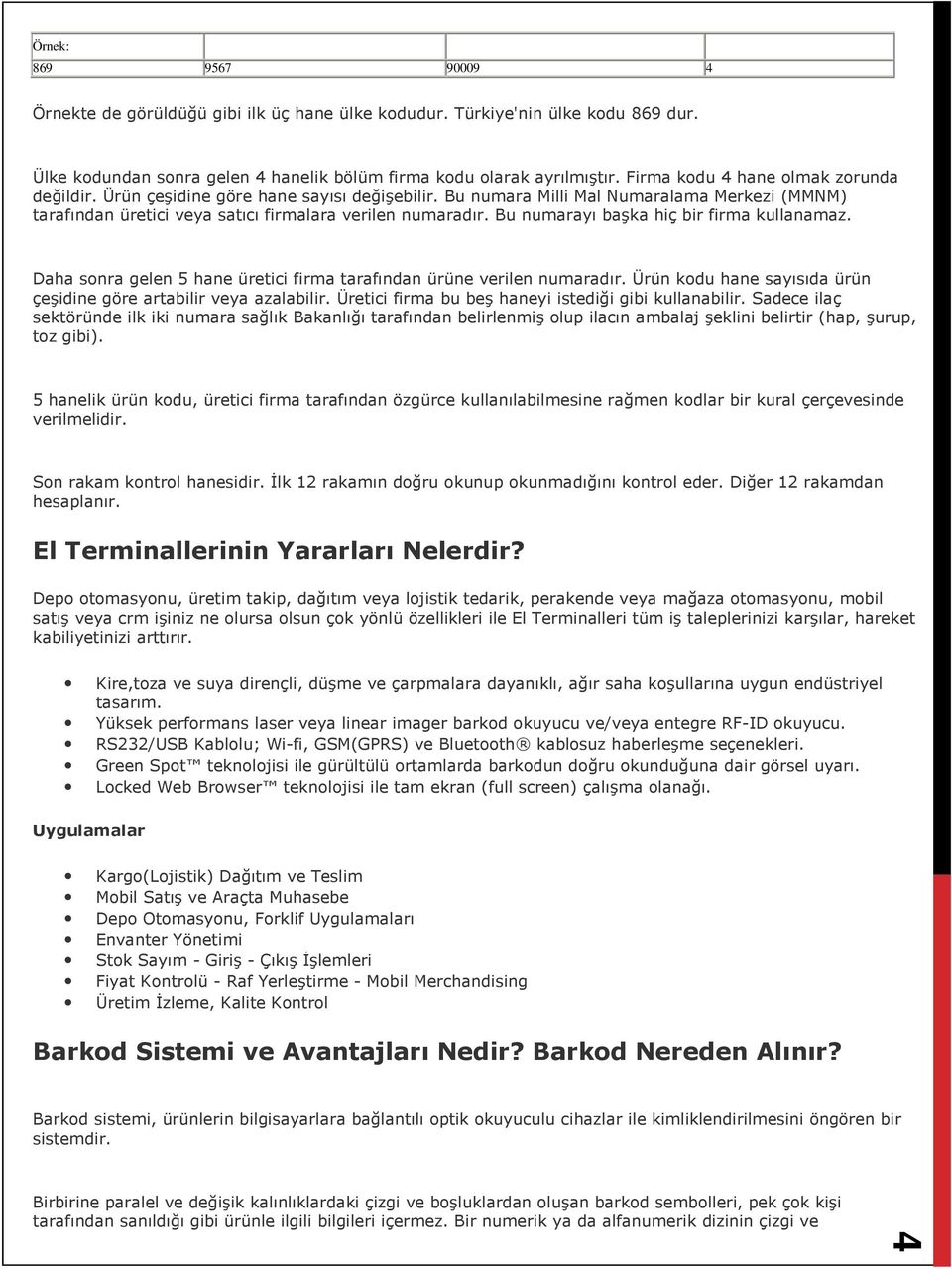 Bu numarayı başka hiç bir firma kullanamaz. Daha sonra gelen 5 hane üretici firma tarafından ürüne verilen numaradır. Ürün kodu hane sayısıda ürün çeşidine göre artabilir veya azalabilir.