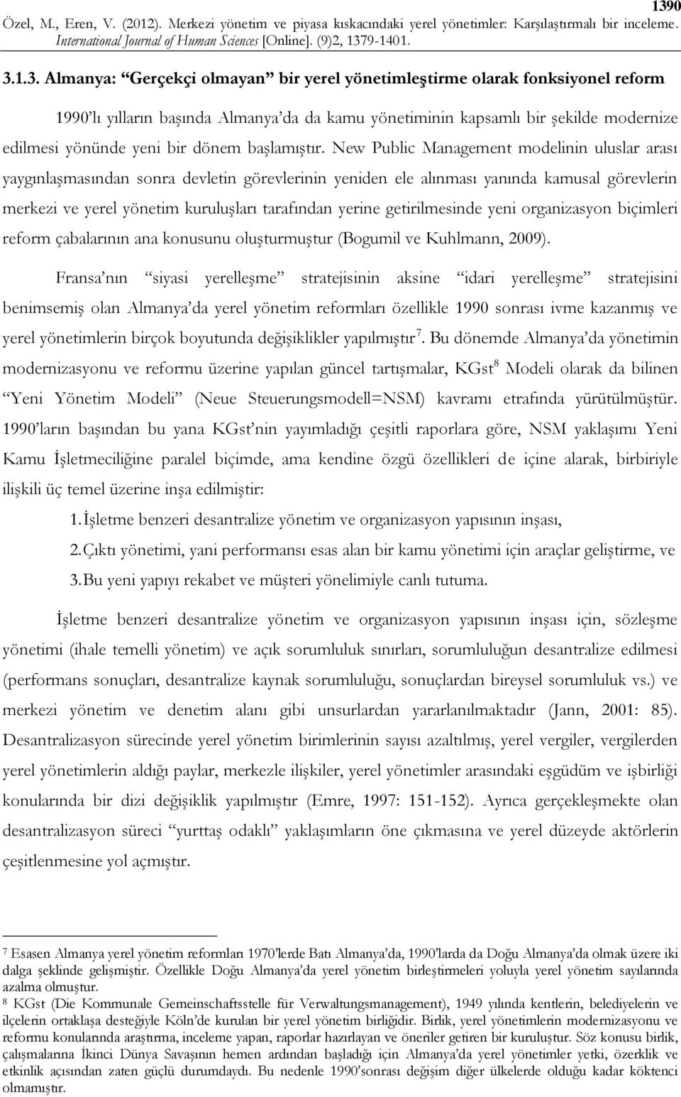 New Public Management modelinin uluslar arası yaygınlaşmasından sonra devletin görevlerinin yeniden ele alınması yanında kamusal görevlerin merkezi ve yerel yönetim kuruluşları tarafından yerine