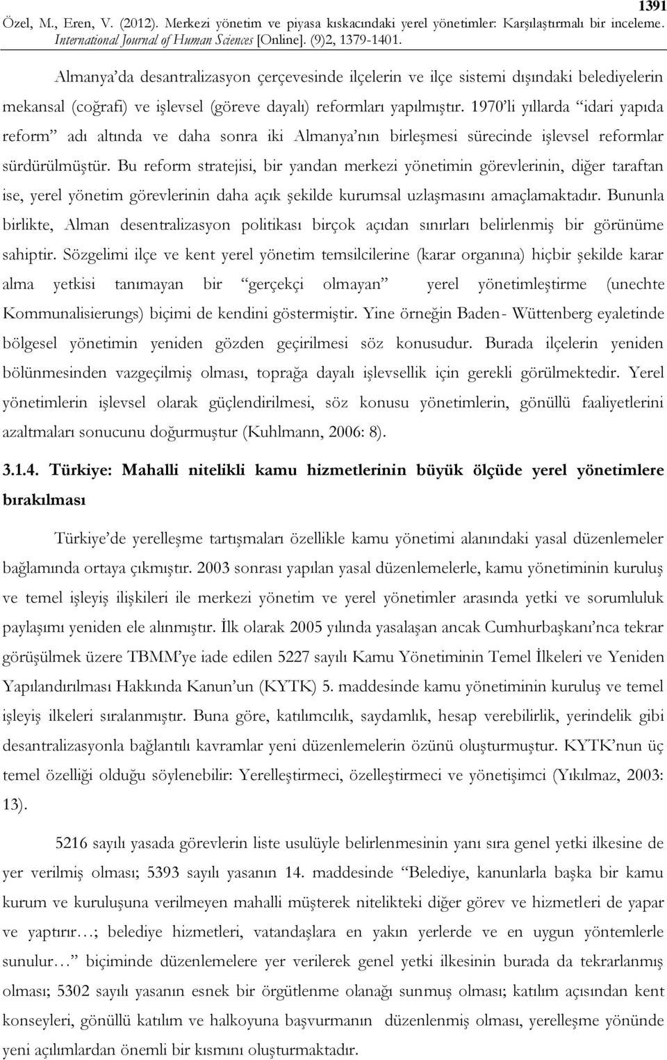 Bu reform stratejisi, bir yandan merkezi yönetimin görevlerinin, diğer taraftan ise, yerel yönetim görevlerinin daha açık şekilde kurumsal uzlaşmasını amaçlamaktadır.