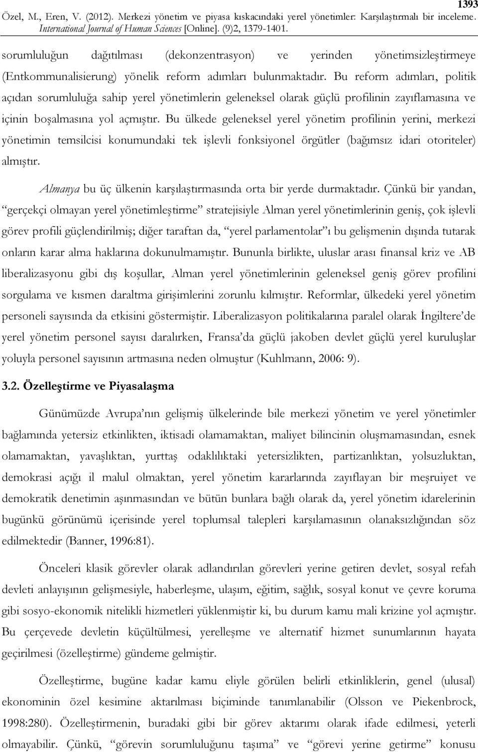 Bu ülkede geleneksel yerel yönetim profilinin yerini, merkezi yönetimin temsilcisi konumundaki tek işlevli fonksiyonel örgütler (bağımsız idari otoriteler) almıştır.