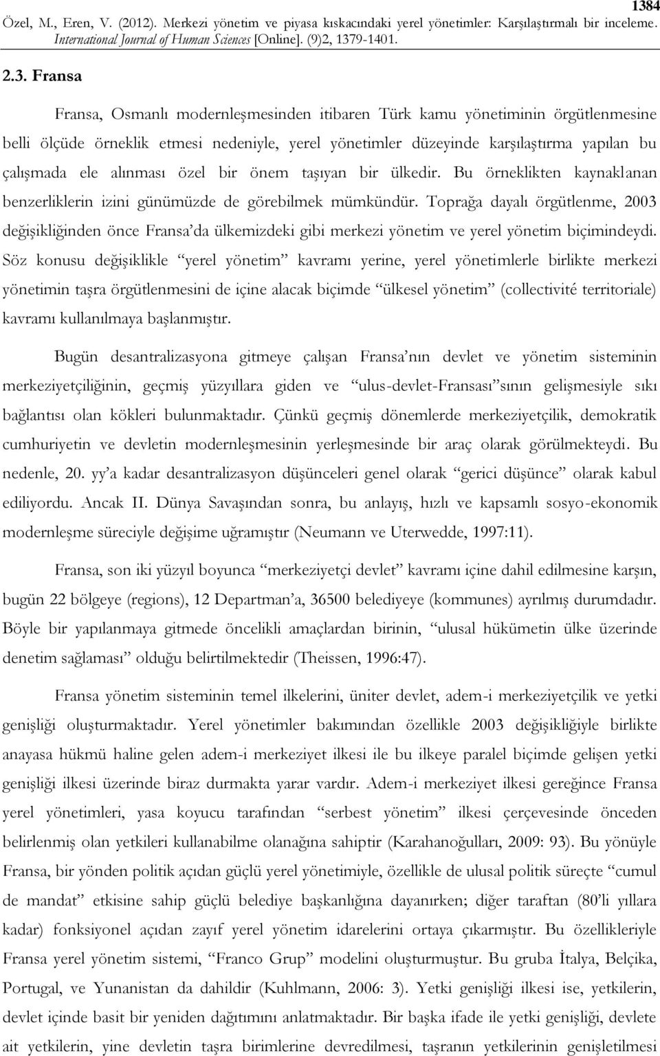 Toprağa dayalı örgütlenme, 2003 değişikliğinden önce Fransa da ülkemizdeki gibi merkezi yönetim ve yerel yönetim biçimindeydi.