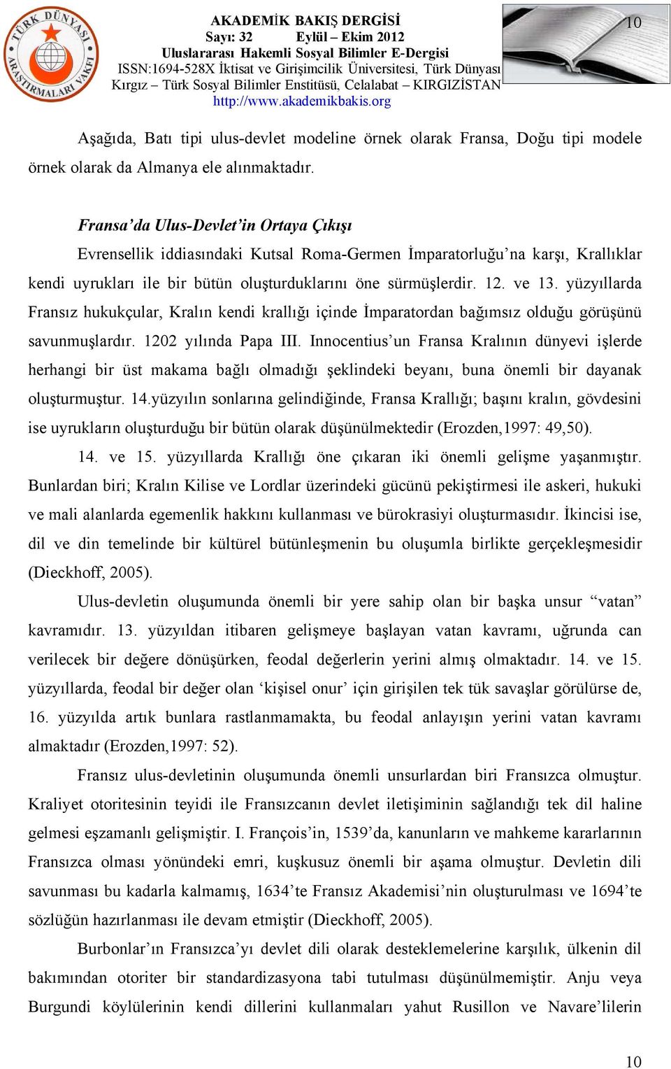 yüzyıllarda Fransız hukukçular, Kralın kendi krallığı içinde İmparatordan bağımsız olduğu görüşünü savunmuşlardır. 1202 yılında Papa III.