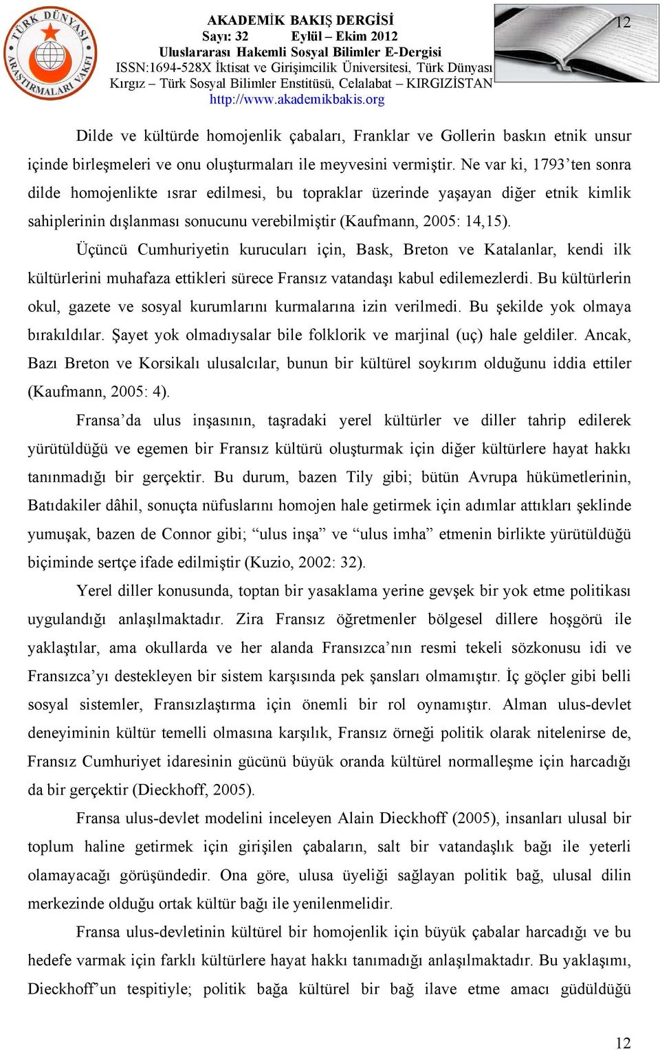 Üçüncü Cumhuriyetin kurucuları için, Bask, Breton ve Katalanlar, kendi ilk kültürlerini muhafaza ettikleri sürece Fransız vatandaşı kabul edilemezlerdi.