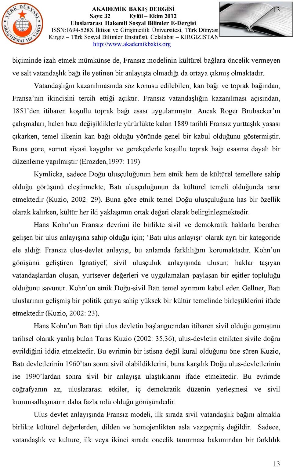 Fransız vatandaşlığın kazanılması açısından, 1851 den itibaren koşullu toprak bağı esası uygulanmıştır.