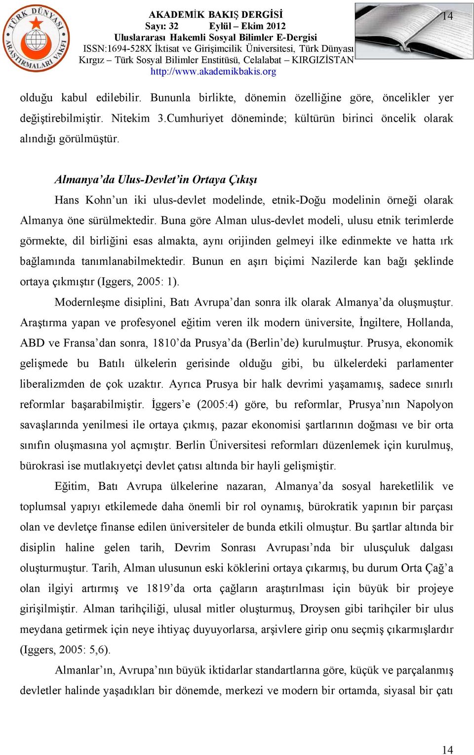 Buna göre Alman ulus-devlet modeli, ulusu etnik terimlerde görmekte, dil birliğini esas almakta, aynı orijinden gelmeyi ilke edinmekte ve hatta ırk bağlamında tanımlanabilmektedir.