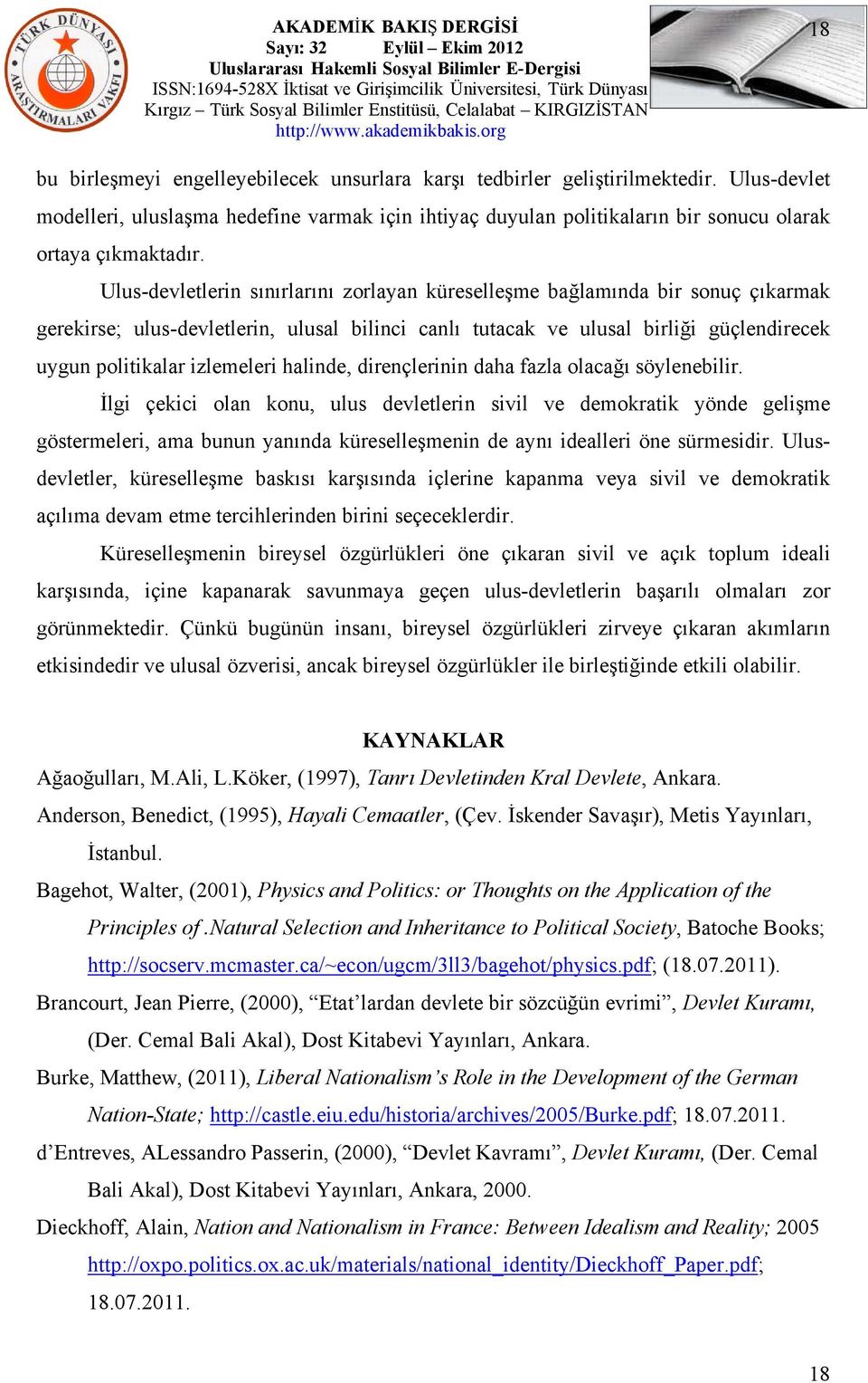 Ulus-devletlerin sınırlarını zorlayan küreselleşme bağlamında bir sonuç çıkarmak gerekirse; ulus-devletlerin, ulusal bilinci canlı tutacak ve ulusal birliği güçlendirecek uygun politikalar izlemeleri