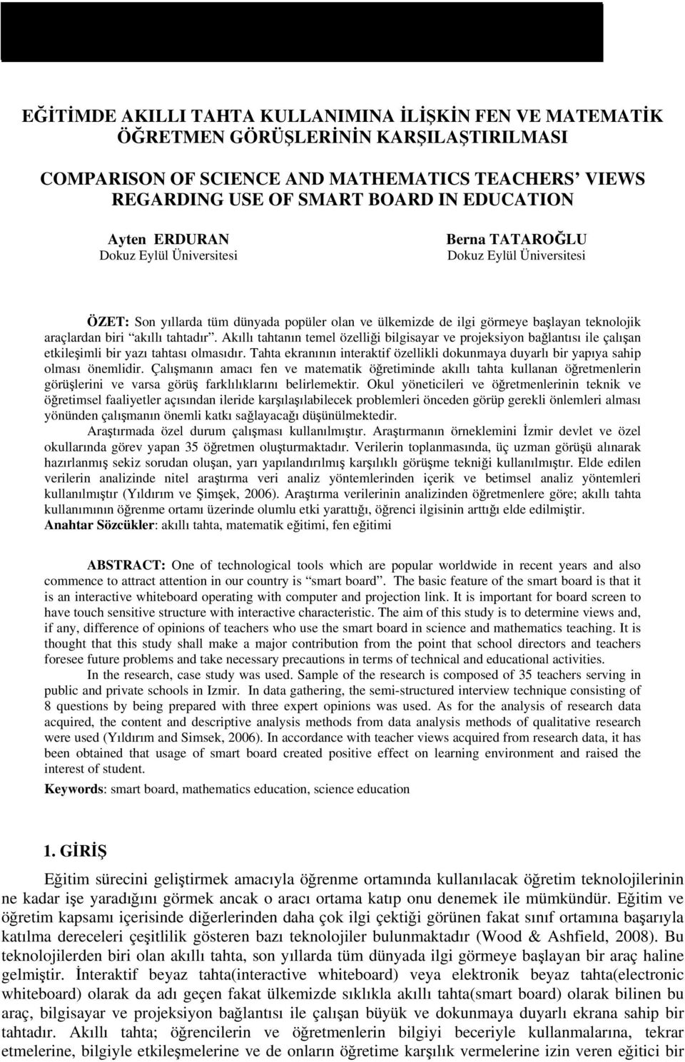 ülkemizde de ilgi görmeye başlayan teknolojik araçlardan biri akıllı tahtadır. Akıllı tahtanın temel özelliği bilgisayar ve projeksiyon bağlantısı ile çalışan etkileşimli bir yazı tahtası olmasıdır.