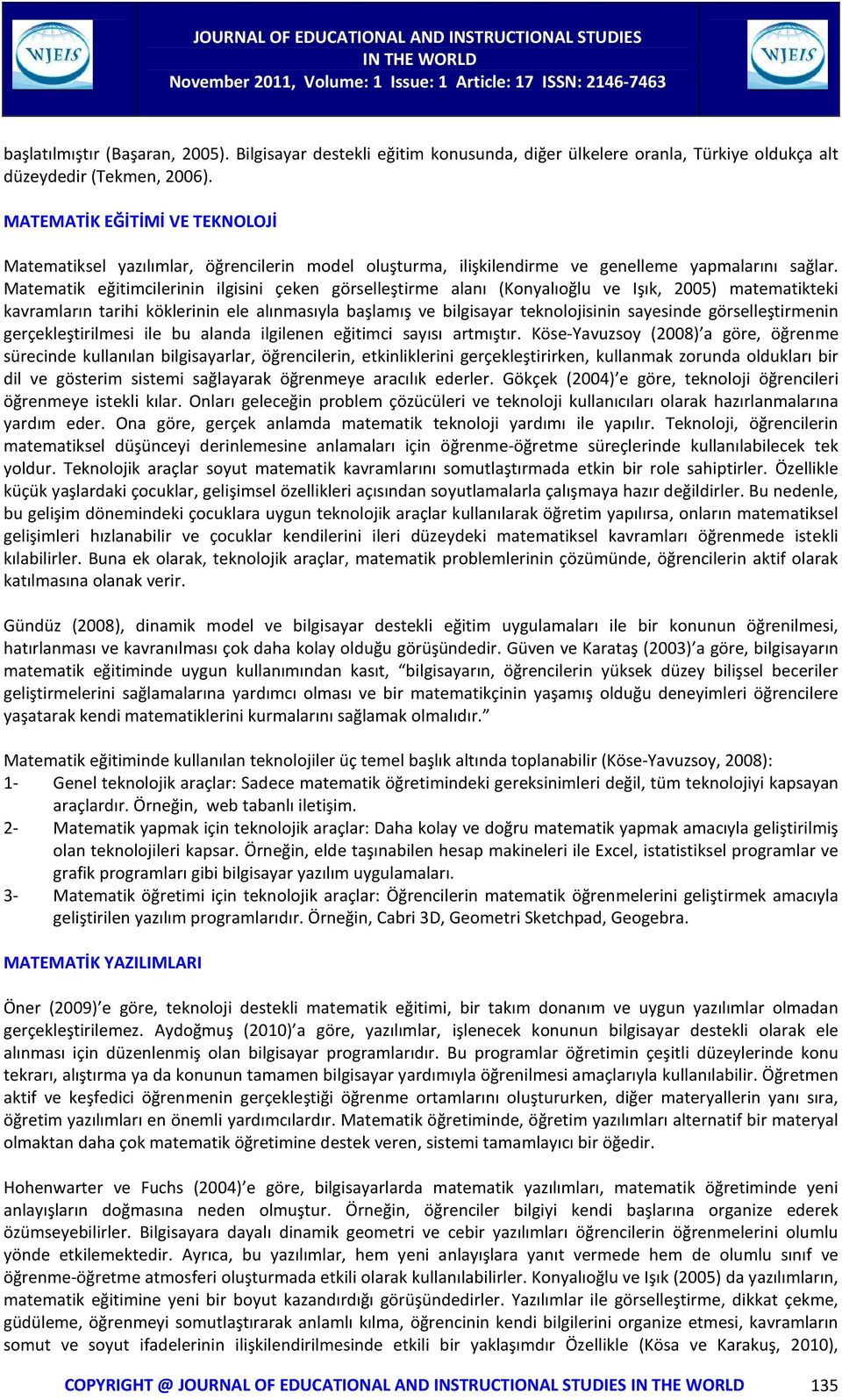 Matematik eğitimcilerinin ilgisini çeken görselleştirme alanı (Konyalıoğlu ve Işık, 2005) matematikteki kavramların tarihi köklerinin ele alınmasıyla başlamış ve bilgisayar teknolojisinin sayesinde