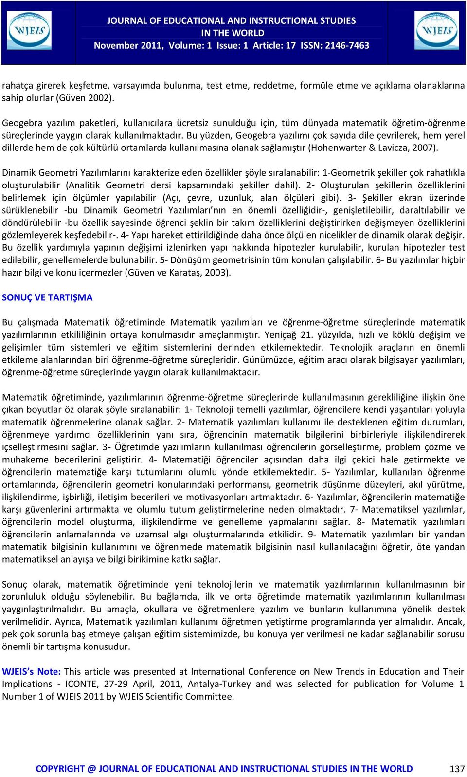 Bu yüzden, Geogebra yazılımı çok sayıda dile çevrilerek, hem yerel dillerde hem de çok kültürlü ortamlarda kullanılmasına olanak sağlamıştır (Hohenwarter & Lavicza, 2007).