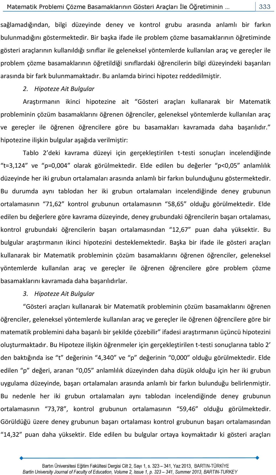 öğretildiği sınıflardaki öğrencilerin bilgi düzeyindeki başarıları arasında bir fark bulunmamaktadır. Bu anlamda birinci hipotez reddedilmiştir. 2.