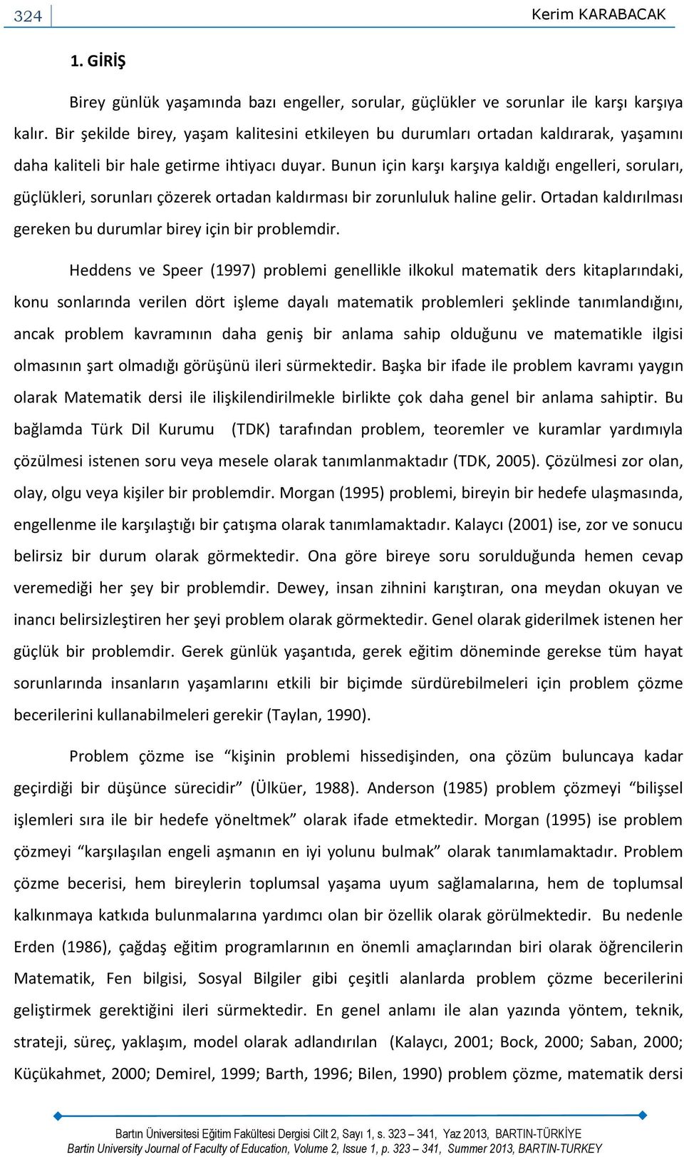 Bunun için karşı karşıya kaldığı engelleri, soruları, güçlükleri, sorunları çözerek ortadan kaldırması bir zorunluluk haline gelir. Ortadan kaldırılması gereken bu durumlar birey için bir problemdir.