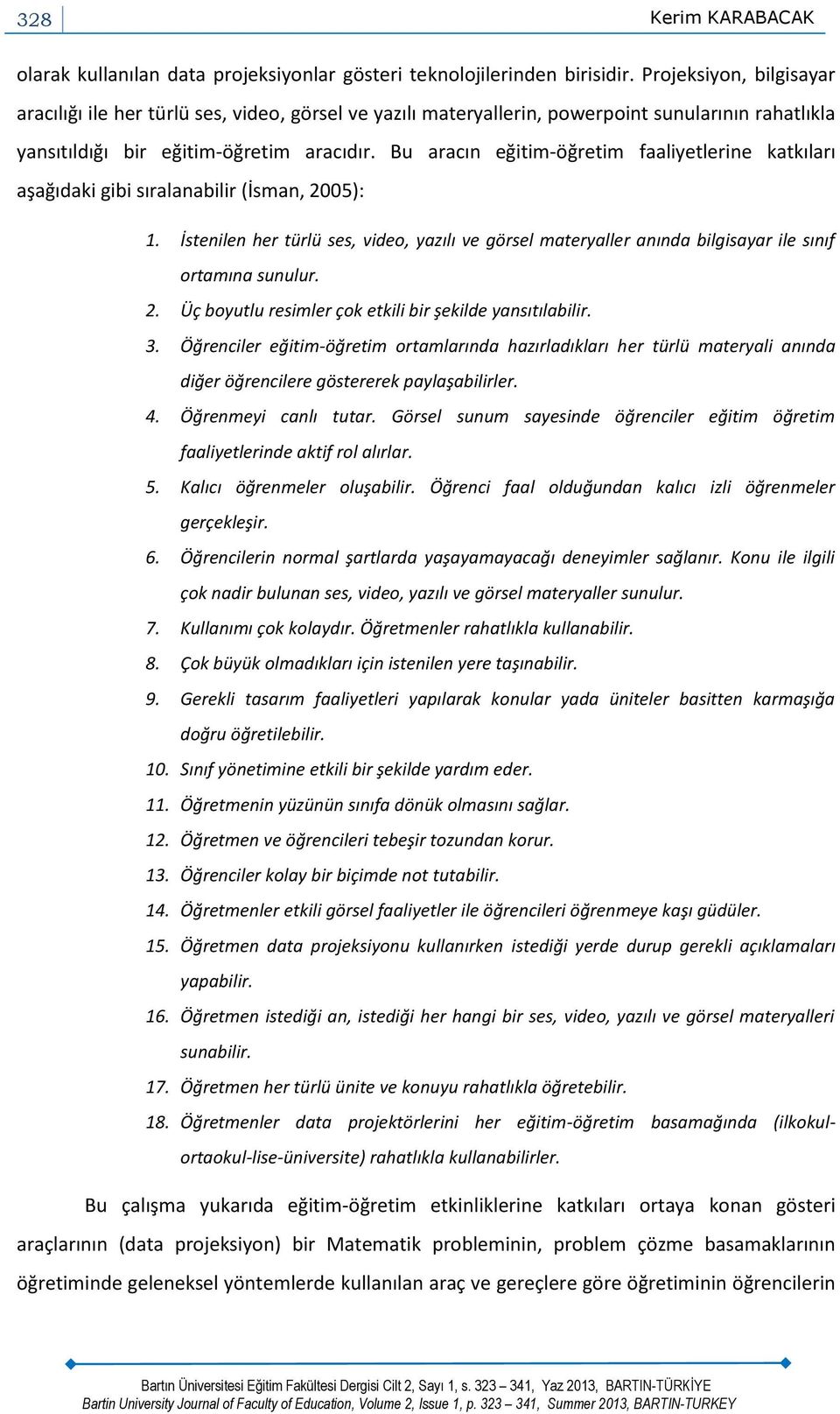 Bu aracın eğitim-öğretim faaliyetlerine katkıları aşağıdaki gibi sıralanabilir (İsman, 2005): 1.