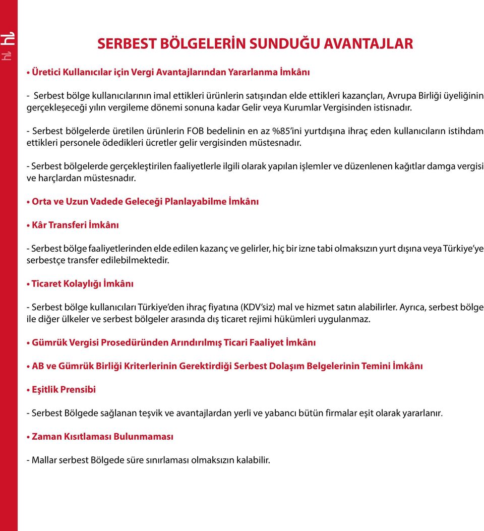 - Serbest bölgelerde üretilen ürünlerin FOB bedelinin en az %85 ini yurtdışına ihraç eden kullanıcıların istihdam ettikleri personele ödedikleri ücretler gelir vergisinden müstesnadır.