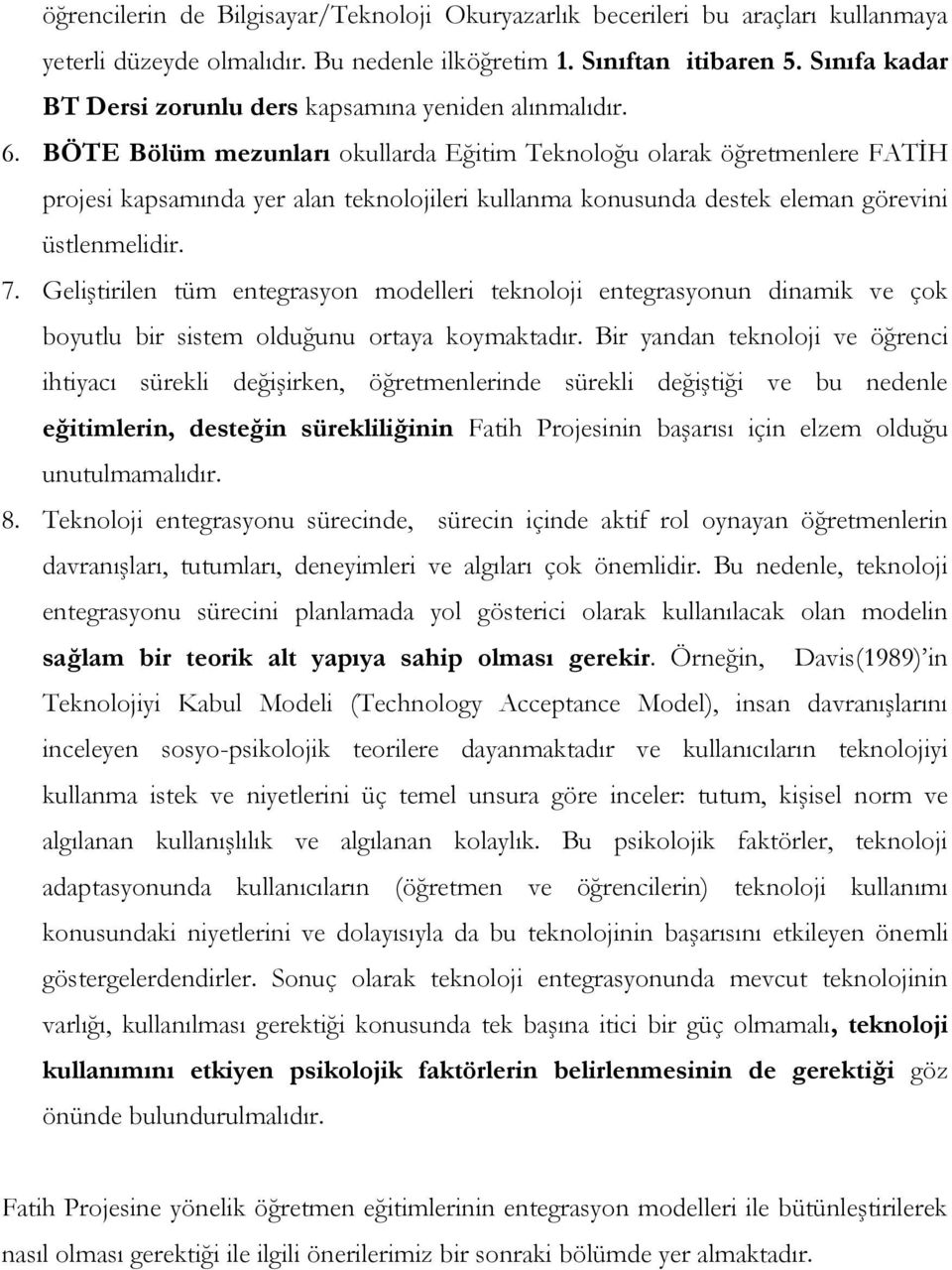 BÖTE Bölüm mezunları okullarda Eğitim Teknoloğu olarak öğretmenlere FATİH projesi kapsamında yer alan teknolojileri kullanma konusunda destek eleman görevini üstlenmelidir. 7.