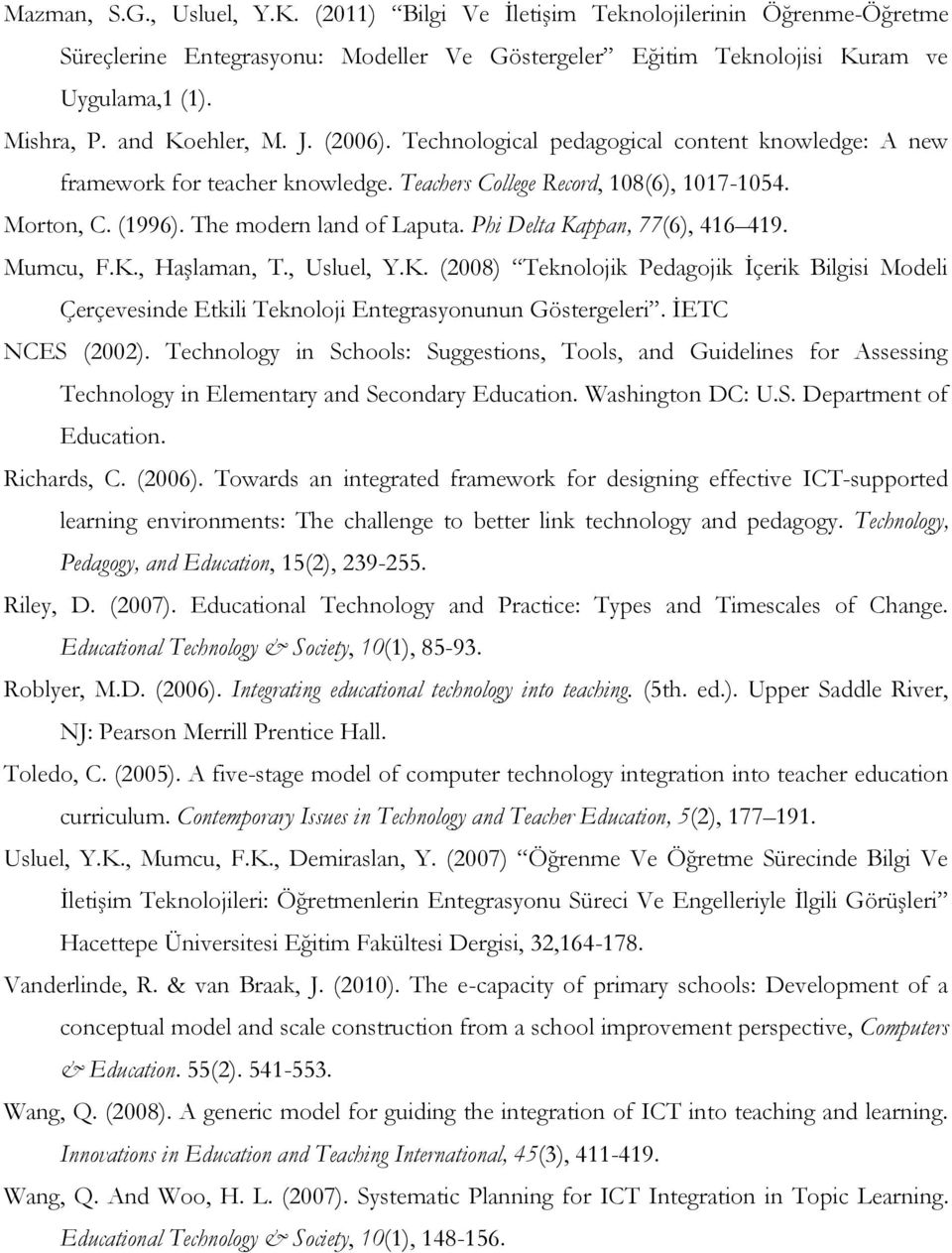 Phi Delta Kappan, 77(6), 416 419. Mumcu, F.K., Haşlaman, T., Usluel, Y.K. (2008) Teknolojik Pedagojik İçerik Bilgisi Modeli Çerçevesinde Etkili Teknoloji Entegrasyonunun Göstergeleri.