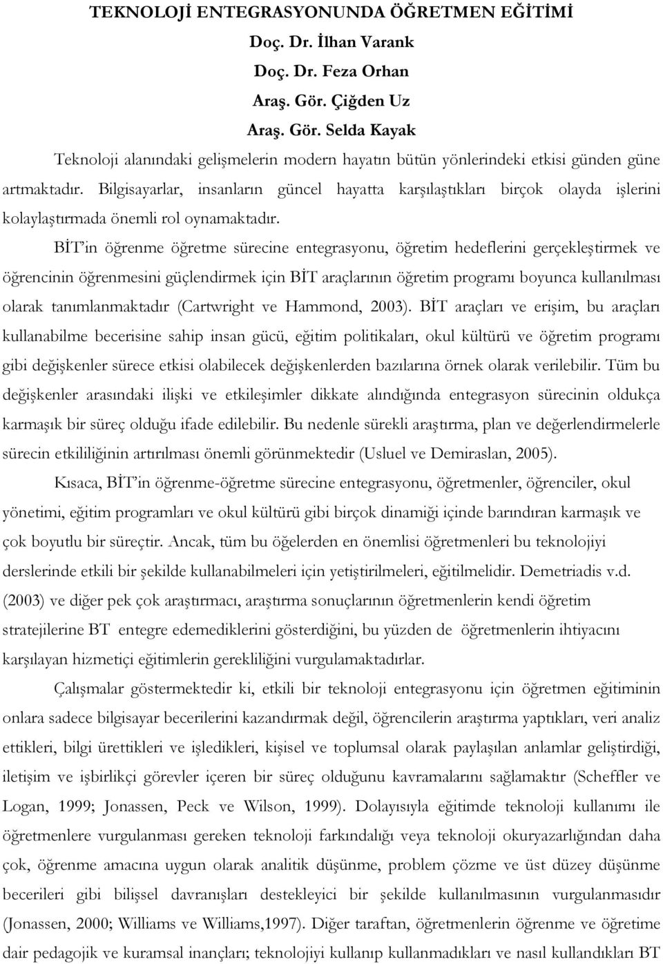 Bilgisayarlar, insanların güncel hayatta karşılaştıkları birçok olayda işlerini kolaylaştırmada önemli rol oynamaktadır.