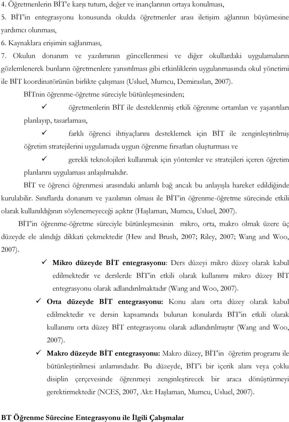 Okulun donanım ve yazılımının güncellenmesi ve diğer okullardaki uygulamaların gözlemlenerek bunların öğretmenlere yansıtılması gibi etkinliklerin uygulanmasında okul yönetimi ile BİT koordinatörünün