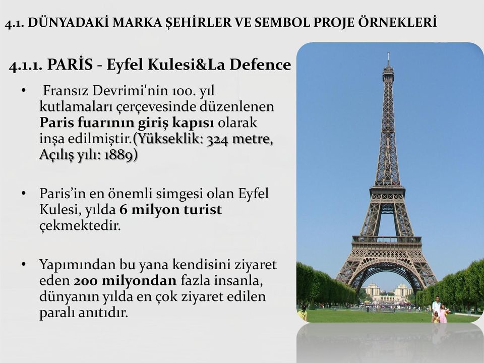 (yükseklik: 324 metre, Açılış yılı: 1889) Paris in en önemli simgesi olan Eyfel Kulesi, yılda 6 milyon turist