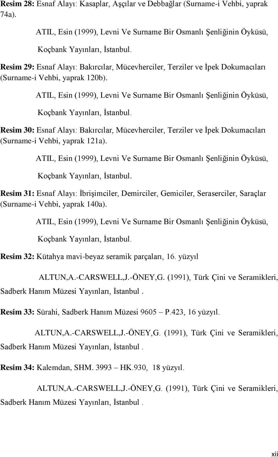 ATIL, Esin (1999), Levni Ve Surname Bir Osmanlı Şenliğinin Öyküsü, Koçbank Yayınları, İstanbul.