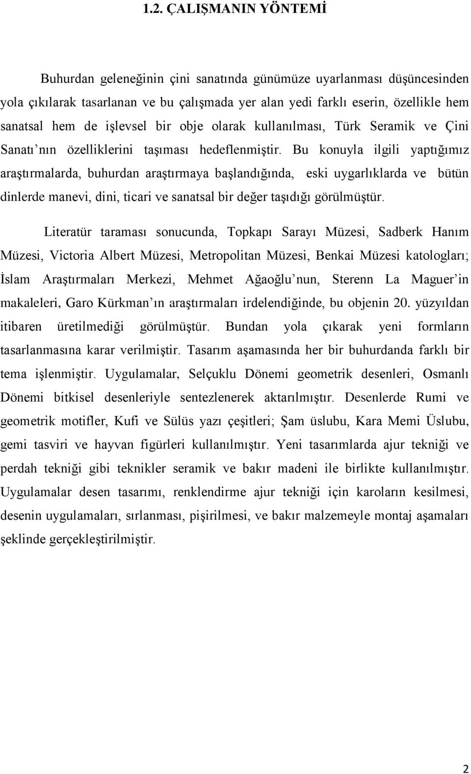 Bu konuyla ilgili yaptığımız araştırmalarda, buhurdan araştırmaya başlandığında, eski uygarlıklarda ve bütün dinlerde manevi, dini, ticari ve sanatsal bir değer taşıdığı görülmüştür.