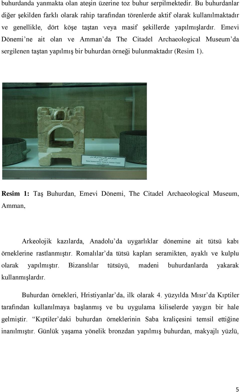 Emevi Dönemi ne ait olan ve Amman da The Citadel Archaeological Museum da sergilenen taştan yapılmış bir buhurdan örneği bulunmaktadır (Resim 1).