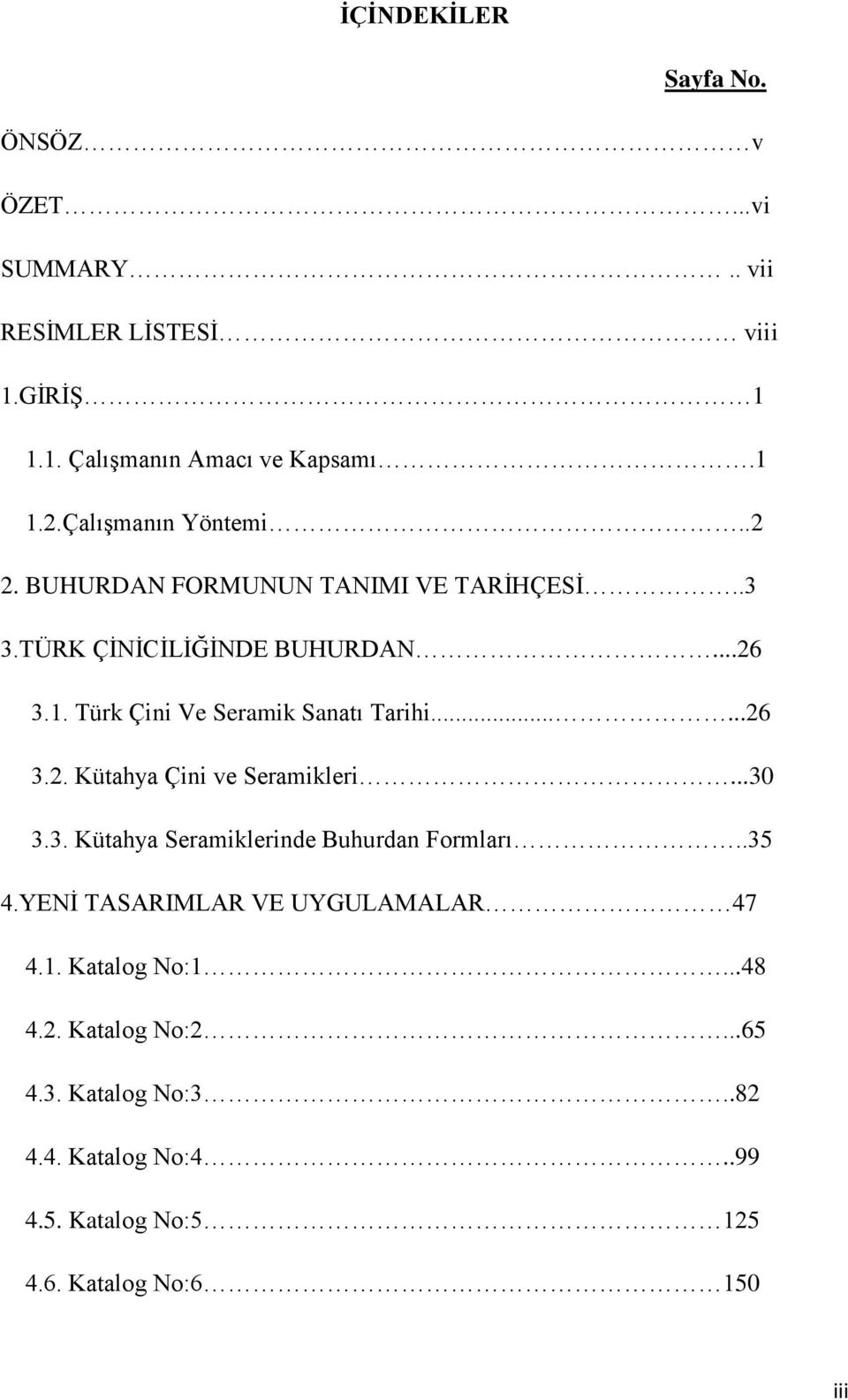 Türk Çini Ve Seramik Sanatı Tarihi......26 3.2. Kütahya Çini ve Seramikleri...30 3.3. Kütahya Seramiklerinde Buhurdan Formları..35 4.