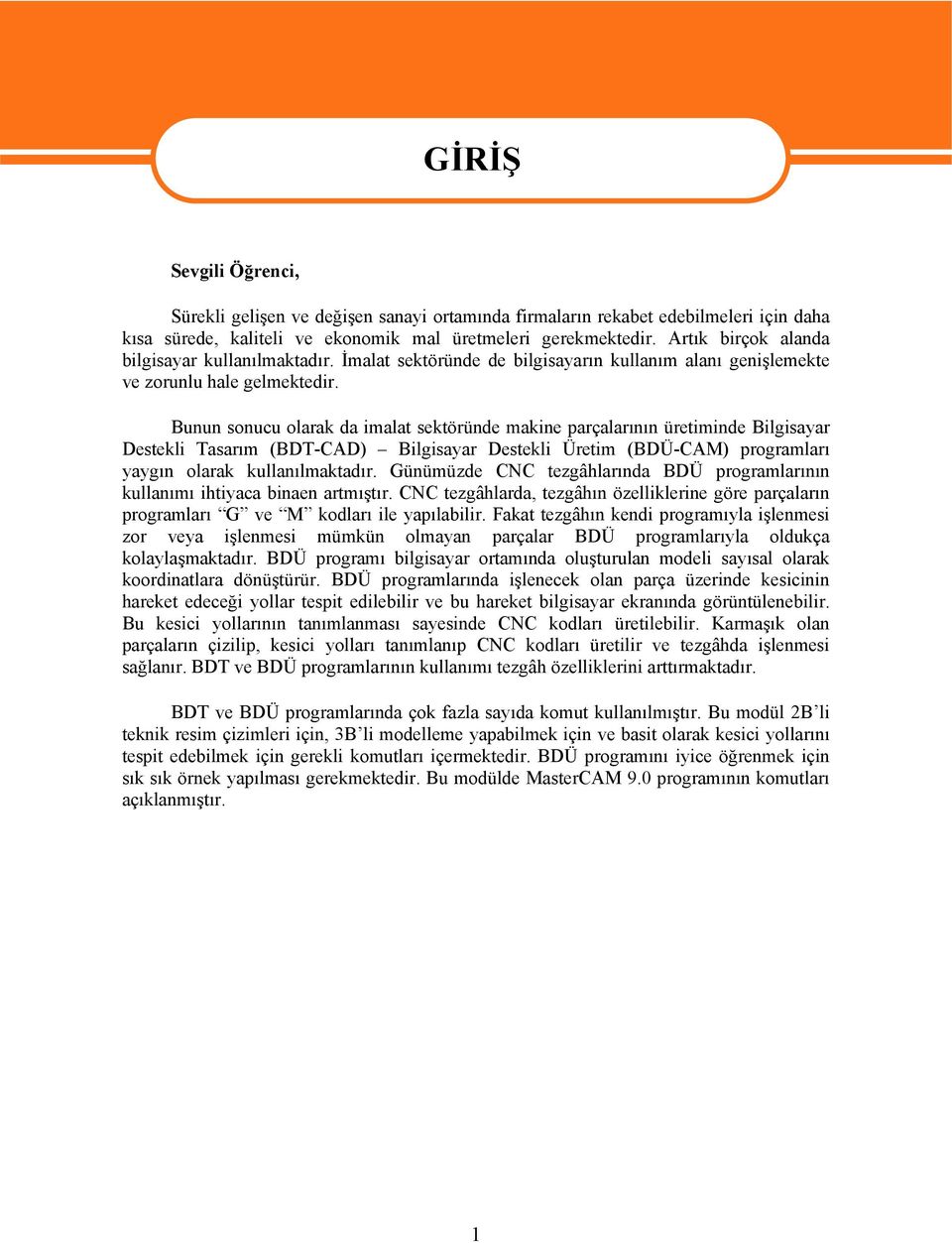 Bunun sonucu olarak da imalat sektöründe makine parçalarının üretiminde Bilgisayar Destekli Tasarım (BDT-CAD) Bilgisayar Destekli Üretim (BDÜ-CAM) programları yaygın olarak kullanılmaktadır.