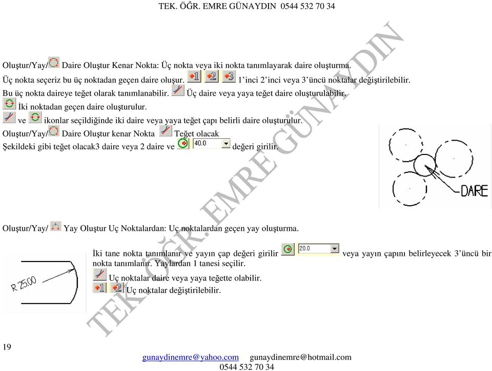 ve ikonlar seçildiğinde iki daire veya yaya teğet çapı belirli daire oluşturulur. Oluştur/Yay/ Daire Oluştur kenar Nokta Teğet olacak Şekildeki gibi teğet olacak3 daire veya 2 daire ve değeri girilir.